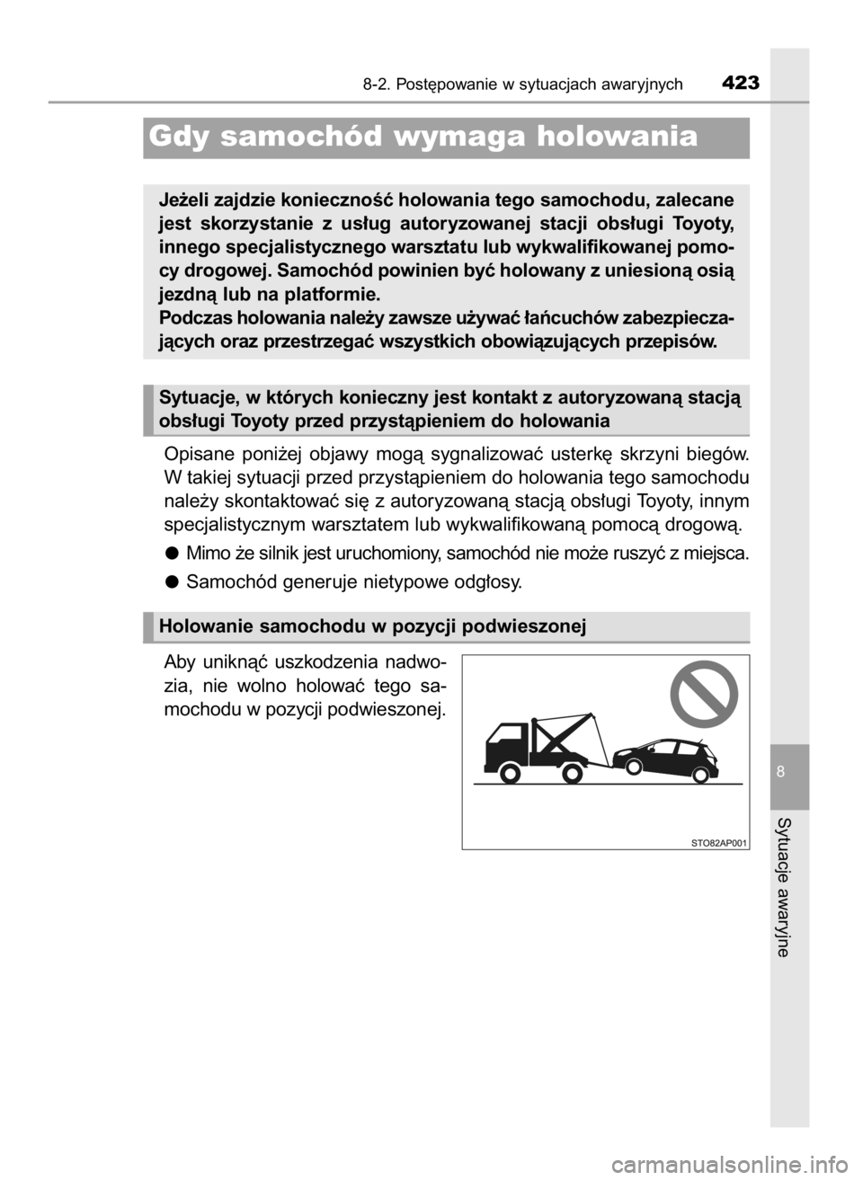 TOYOTA YARIS 2016  Instrukcja obsługi (in Polish) Opisane  poni˝ej  objawy  mogà  sygnalizowaç  usterk´  skrzyni  biegów.
W takiej sytuacji przed przystàpieniem do holowania tego samochodu
nale˝y skontaktowaç si´ z autoryzowanà stacjà obs