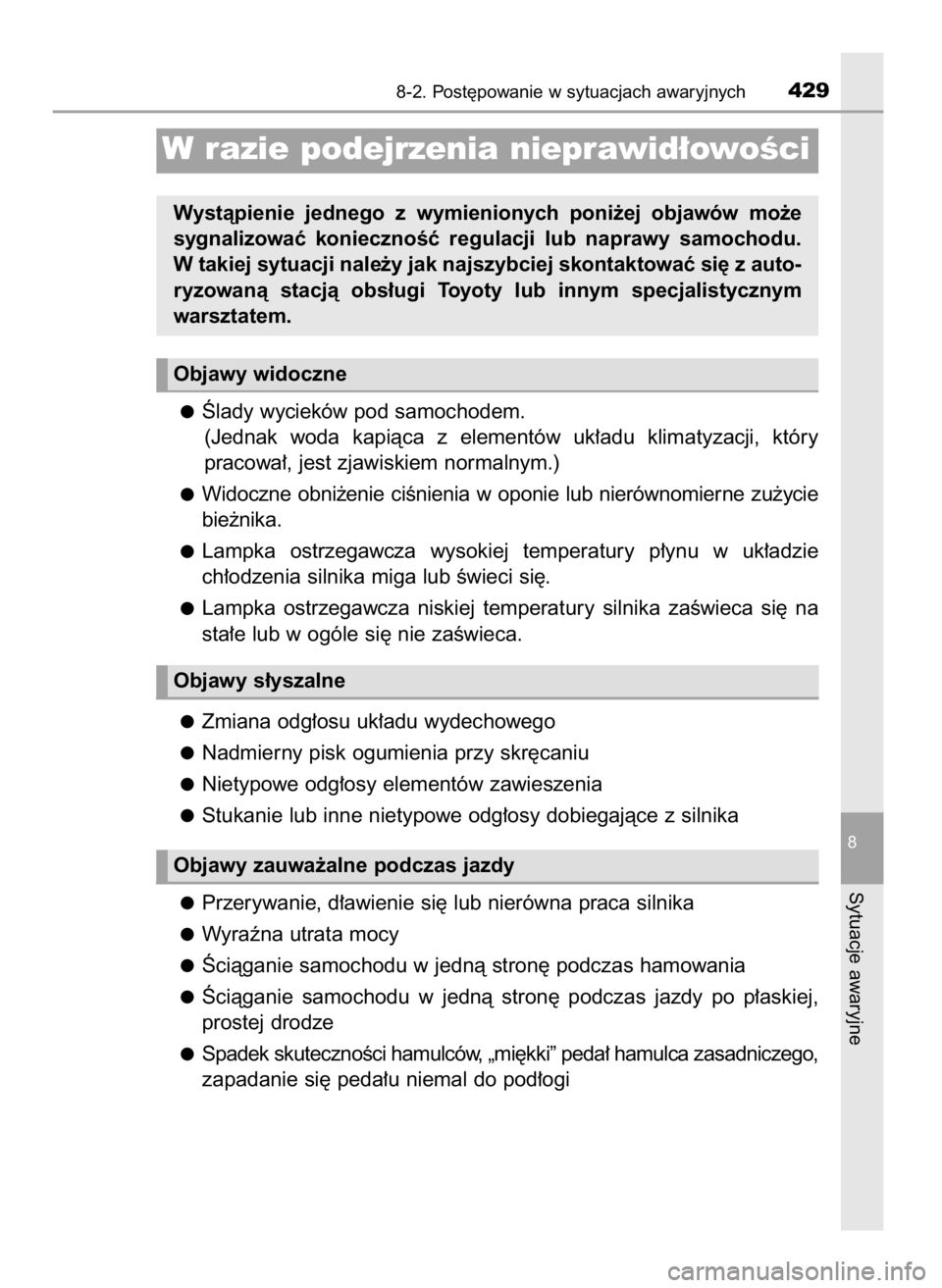 TOYOTA YARIS 2016  Instrukcja obsługi (in Polish) Âlady wycieków pod samochodem.
(Jednak  woda  kapiàca  z elementów  uk∏adu  klimatyzacji,  który
pracowa∏, jest zjawiskiem normalnym.)
Widoczne  obni˝enie  ciÊnienia  w oponie  lub  nierów