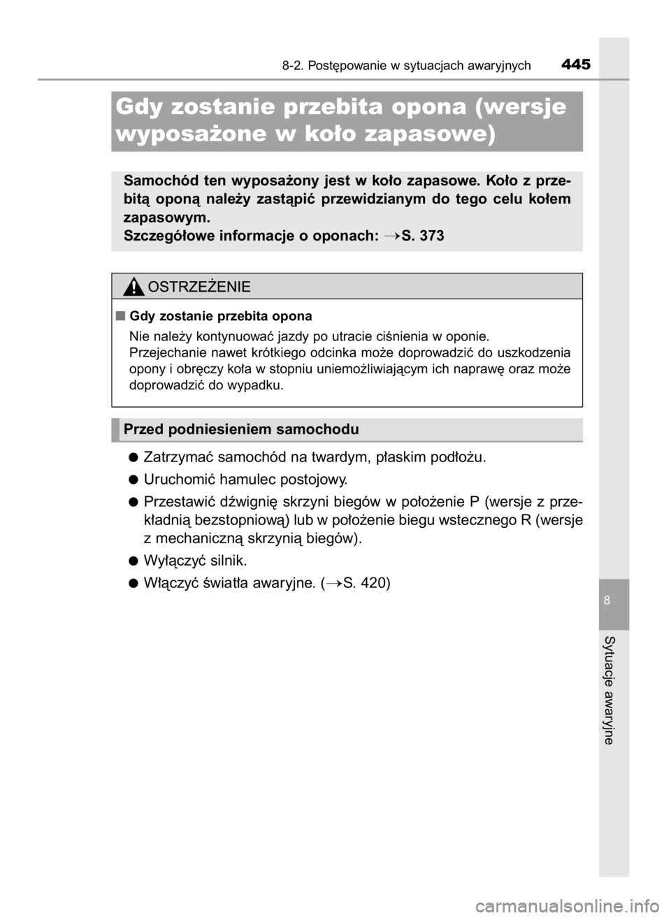 TOYOTA YARIS 2016  Instrukcja obsługi (in Polish) Zatrzymaç samochód na twardym, p∏askim pod∏o˝u.
Uruchomiç hamulec postojowy.
Przestawiç  dêwigni´  skrzyni  biegów  w po∏o˝enie  P (wersje  z prze-
k∏adnià bezstopniowà) lub w po∏
