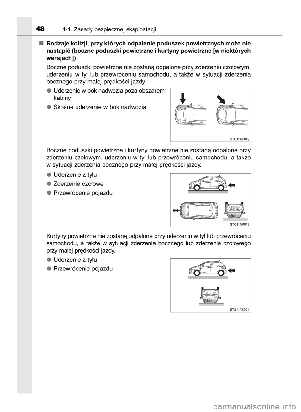 TOYOTA YARIS 2016  Instrukcja obsługi (in Polish) Rodzaje kolizji, przy których odpalenie poduszek powietrznych mo˝e nie
nastàpiç (boczne poduszki powietrzne i kurtyny powietrzne [w niektórych
wersjach])
Boczne 
poduszki powietrzne nie zostanà 