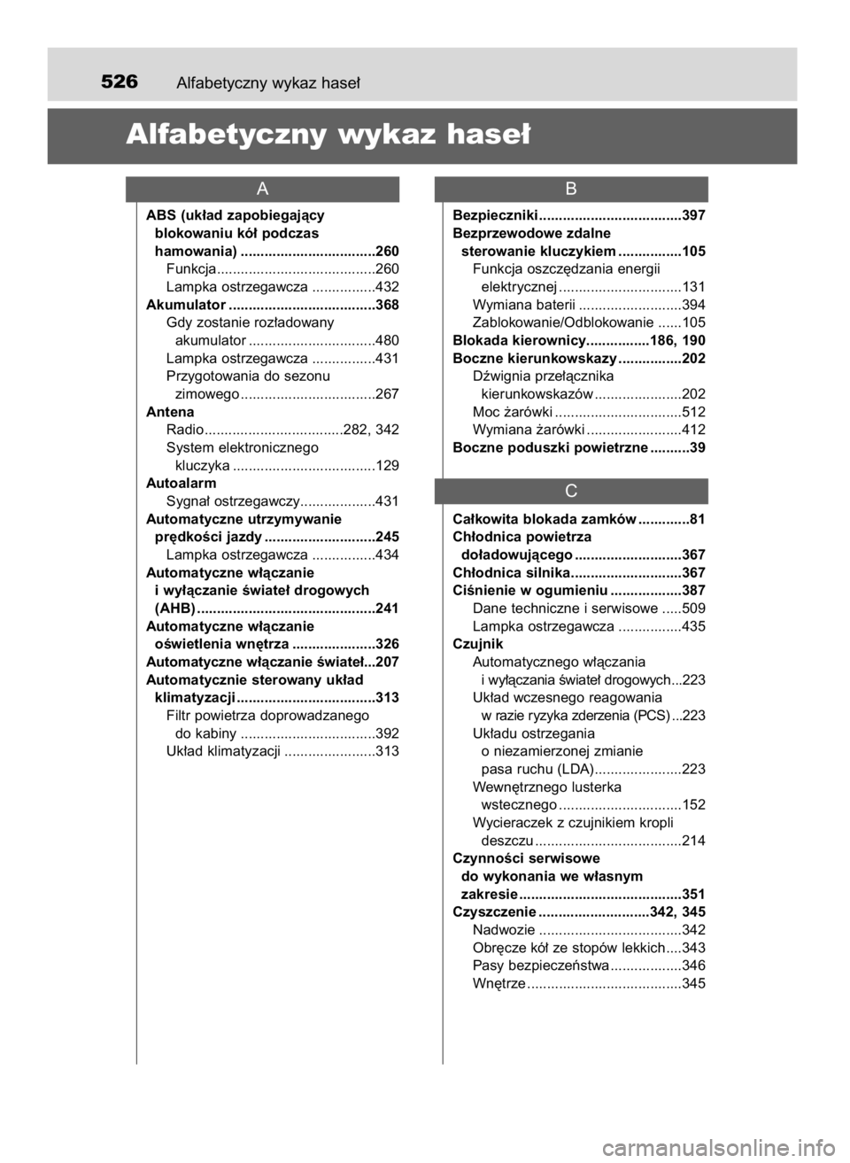 TOYOTA YARIS 2016  Instrukcja obsługi (in Polish) Alfabetyczny wykaz hase∏526
Alfabetyczny wykaz hase∏
ABS (uk∏ad zapobiegajàcy 
blokowaniu kó∏ podczas 
hamowania) ..................................260
Funkcja...............................