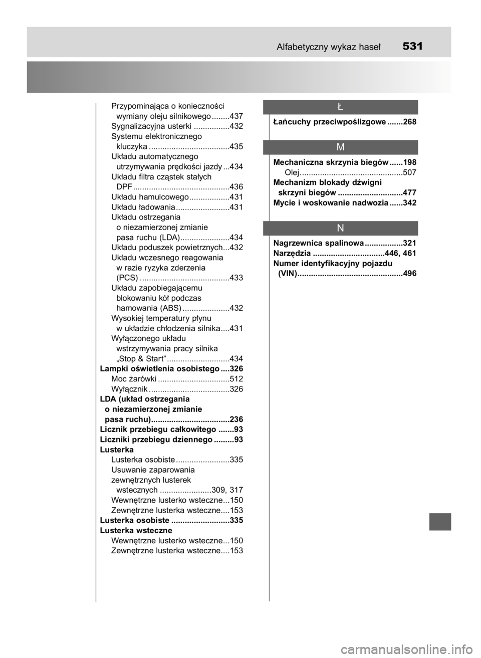 TOYOTA YARIS 2016  Instrukcja obsługi (in Polish) Alfabetyczny wykaz hase∏531
Przypominajàca o koniecznoÊci 
wymiany oleju silnikowego ........437
Sygnalizacyjna usterki ................432
Systemu elektronicznego 
kluczyka ......................