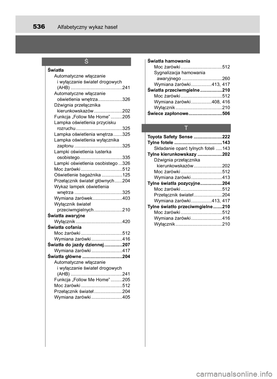 TOYOTA YARIS 2016  Instrukcja obsługi (in Polish) Alfabetyczny wykaz hase∏536
Âwiat∏a
Automatyczne w∏àczanie 
i wy∏àczanie Êwiate∏ drogowych 
(AHB) ........................................241
Automatyczne w∏àczanie 
oÊwietlenia wn´