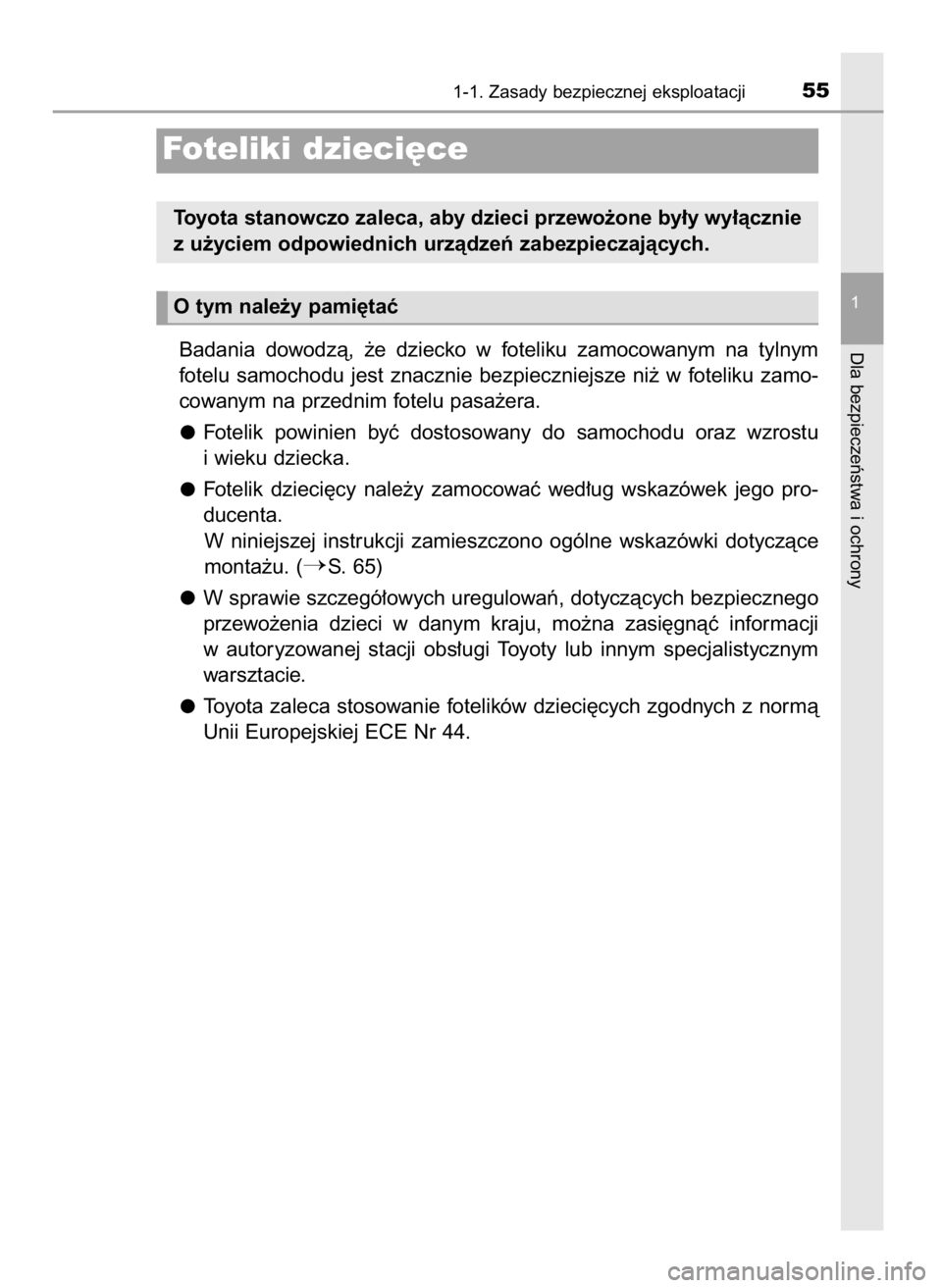 TOYOTA YARIS 2016  Instrukcja obsługi (in Polish) Badania  dowodzà,  ˝e  dziecko  w foteliku  zamocowanym  na  tylnym
fotelu  samochodu  jest  znacznie  bezpieczniejsze  ni˝  w foteliku  zamo-
cowanym na przednim fotelu pasa˝era.
Fotelik  powinie