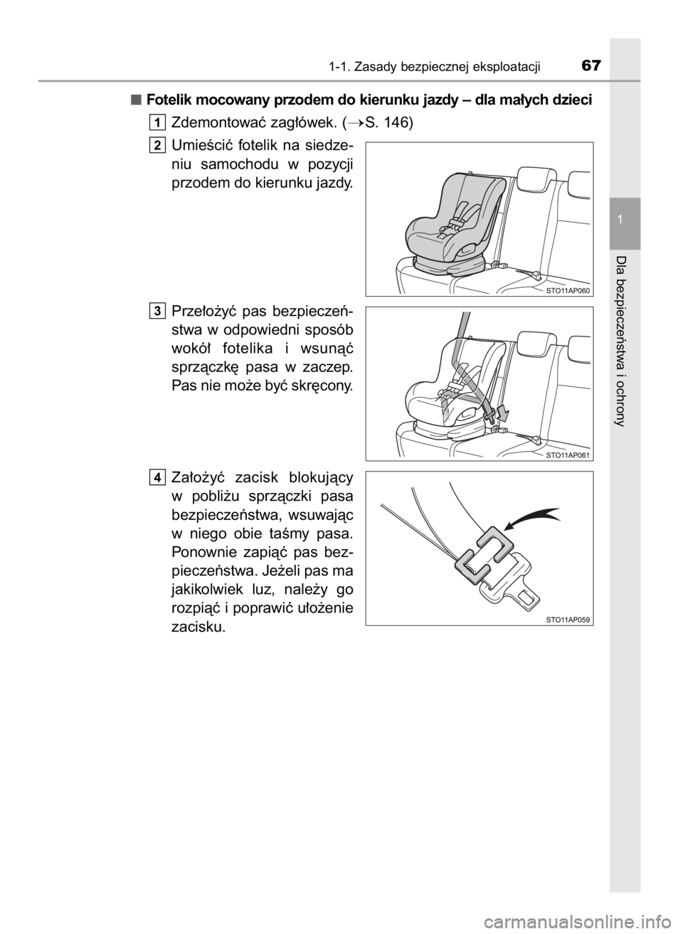 TOYOTA YARIS 2016  Instrukcja obsługi (in Polish) Fotelik mocowany przodem do kierunku jazdy – dla ma∏ych dzieci
Zdemontowaç zag∏ówek. (
S. 146)
UmieÊciç  fotelik  na  siedze-
niu  samochodu  w pozycji
przodem do kierunku jazdy.
Prze∏o˝