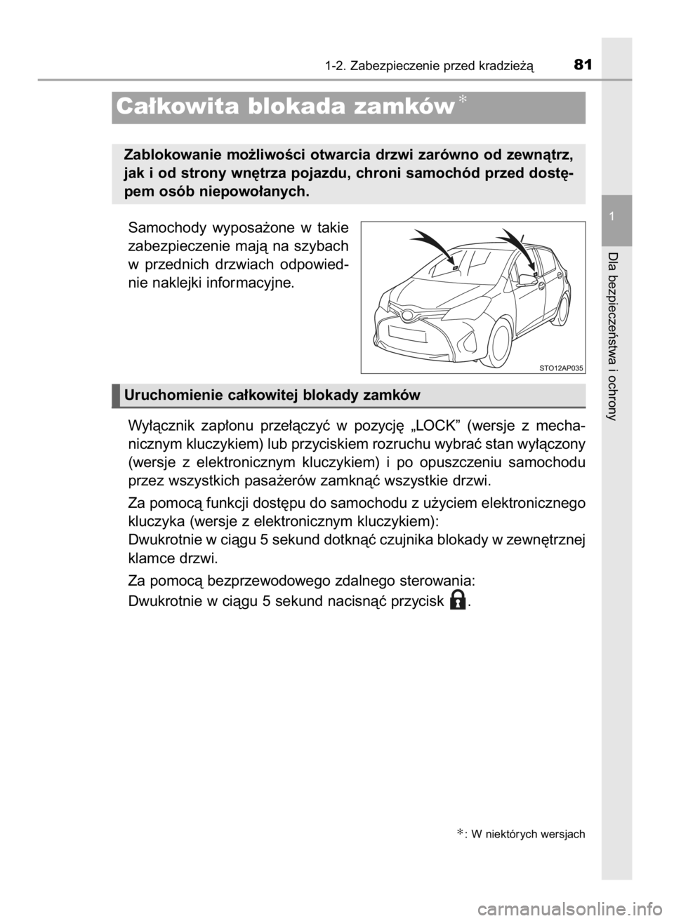 TOYOTA YARIS 2016  Instrukcja obsługi (in Polish) Samochody  wyposa˝one  w takie
zabezpieczenie  majà  na  szybach
w przednich  drzwiach  odpowied-
nie naklejki informacyjne.
Wy∏àcznik  zap∏onu  prze∏àczyç  w pozycj´  „LOCK”  (wersje 