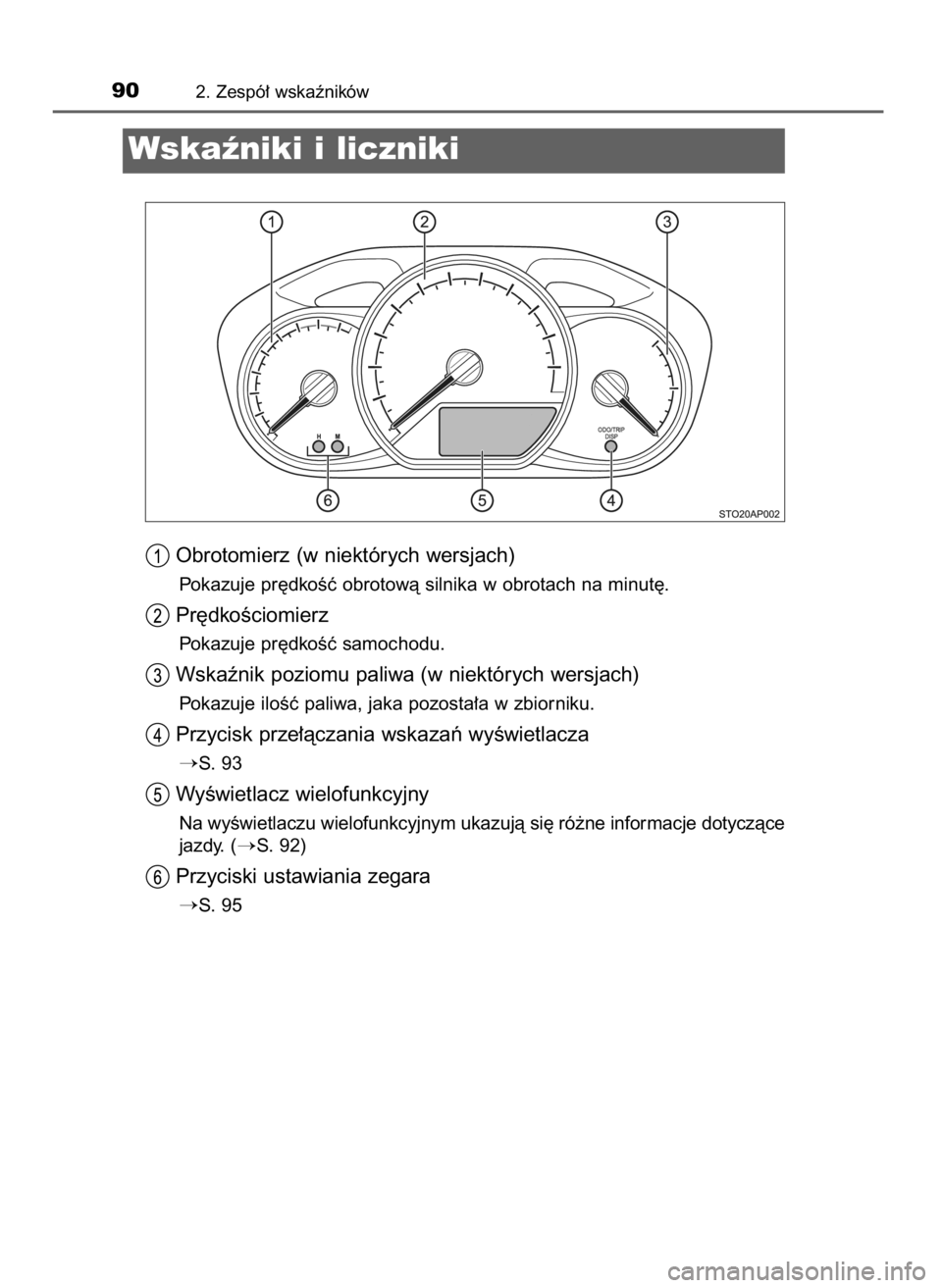TOYOTA YARIS 2016  Instrukcja obsługi (in Polish) Obrotomierz (w niektórych wersjach)
Pokazuje pr´dkoÊç obrotowà silnika w obrotach na minut´.
Pr´dkoÊciomierz
Pokazuje pr´dkoÊç samochodu.
Wskaênik poziomu paliwa (w niektórych wersjach)
P