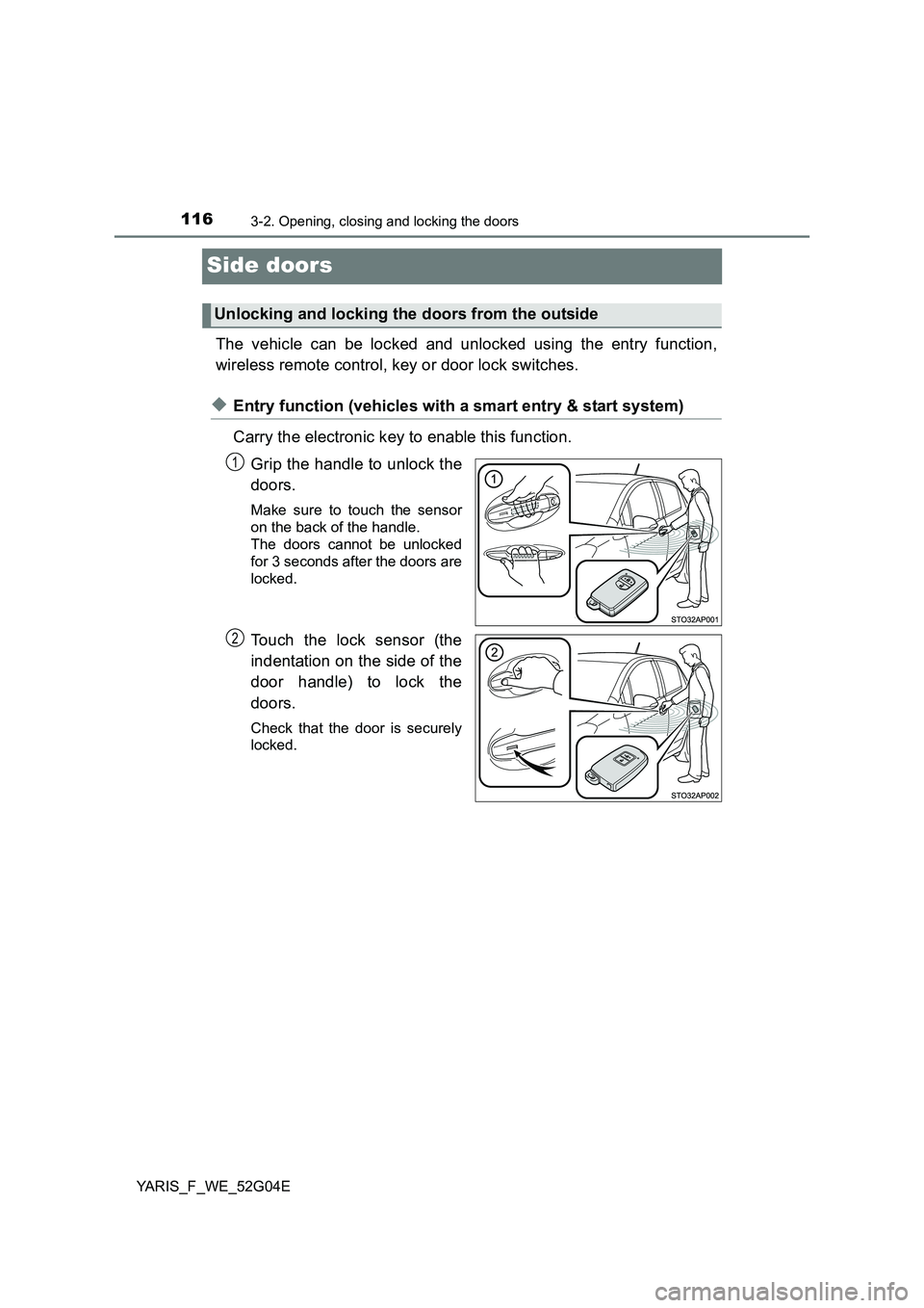 TOYOTA YARIS 2016 Owners Manual 1163-2. Opening, closing and locking the doors
YARIS_F_WE_52G04E
Side doors
The vehicle can be locked and unlocked using the entry function,
wireless remote control, key or door lock switches.
◆Ent TOYOTA YARIS 2016 Owners Manual 1163-2. Opening, closing and locking the doors
YARIS_F_WE_52G04E
Side doors
The vehicle can be locked and unlocked using the entry function,
wireless remote control, key or door lock switches.
◆Ent