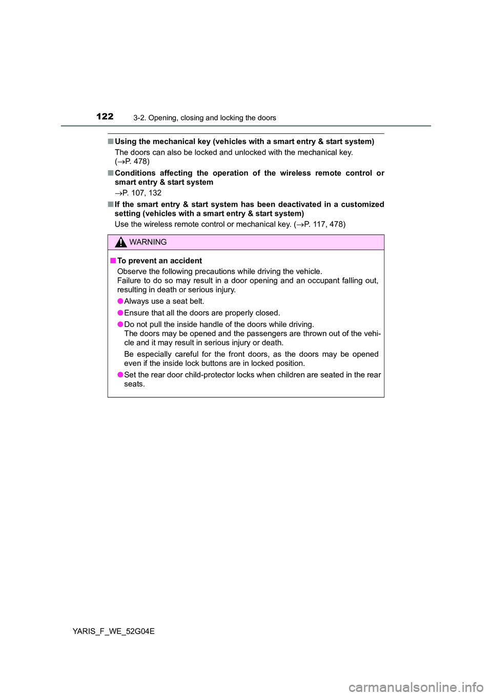 TOYOTA YARIS 2016 Owners Guide 1223-2. Opening, closing and locking the doors
YARIS_F_WE_52G04E
■Using the mechanical key (vehicles with a smart entry & start system) 
The doors can also be locked and unlocked with the mechanical