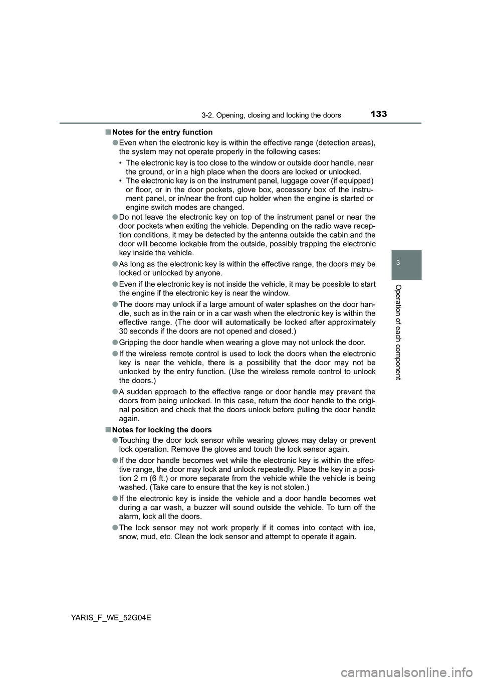 TOYOTA YARIS 2016 Owners Manual 1333-2. Opening, closing and locking the doors
3
Operation of each component
YARIS_F_WE_52G04E
■ Notes for the entry function
● Even when the electronic key is within the effective range (detect TOYOTA YARIS 2016 Owners Manual 1333-2. Opening, closing and locking the doors
3
Operation of each component
YARIS_F_WE_52G04E
■ Notes for the entry function
● Even when the electronic key is within the effective range (detect