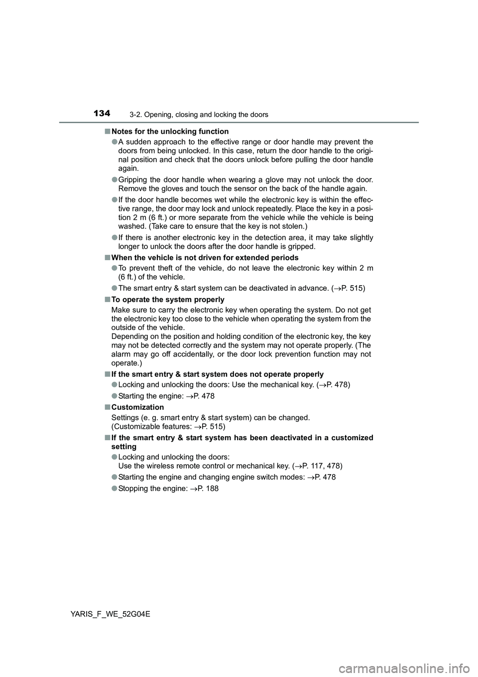 TOYOTA YARIS 2016 Owners Manual 1343-2. Opening, closing and locking the doors
YARIS_F_WE_52G04E
■ Notes for the unlocking function
● A sudden approach to the effective range or door handle may prevent the
doors from being un TOYOTA YARIS 2016 Owners Manual 1343-2. Opening, closing and locking the doors
YARIS_F_WE_52G04E
■ Notes for the unlocking function
● A sudden approach to the effective range or door handle may prevent the
doors from being un