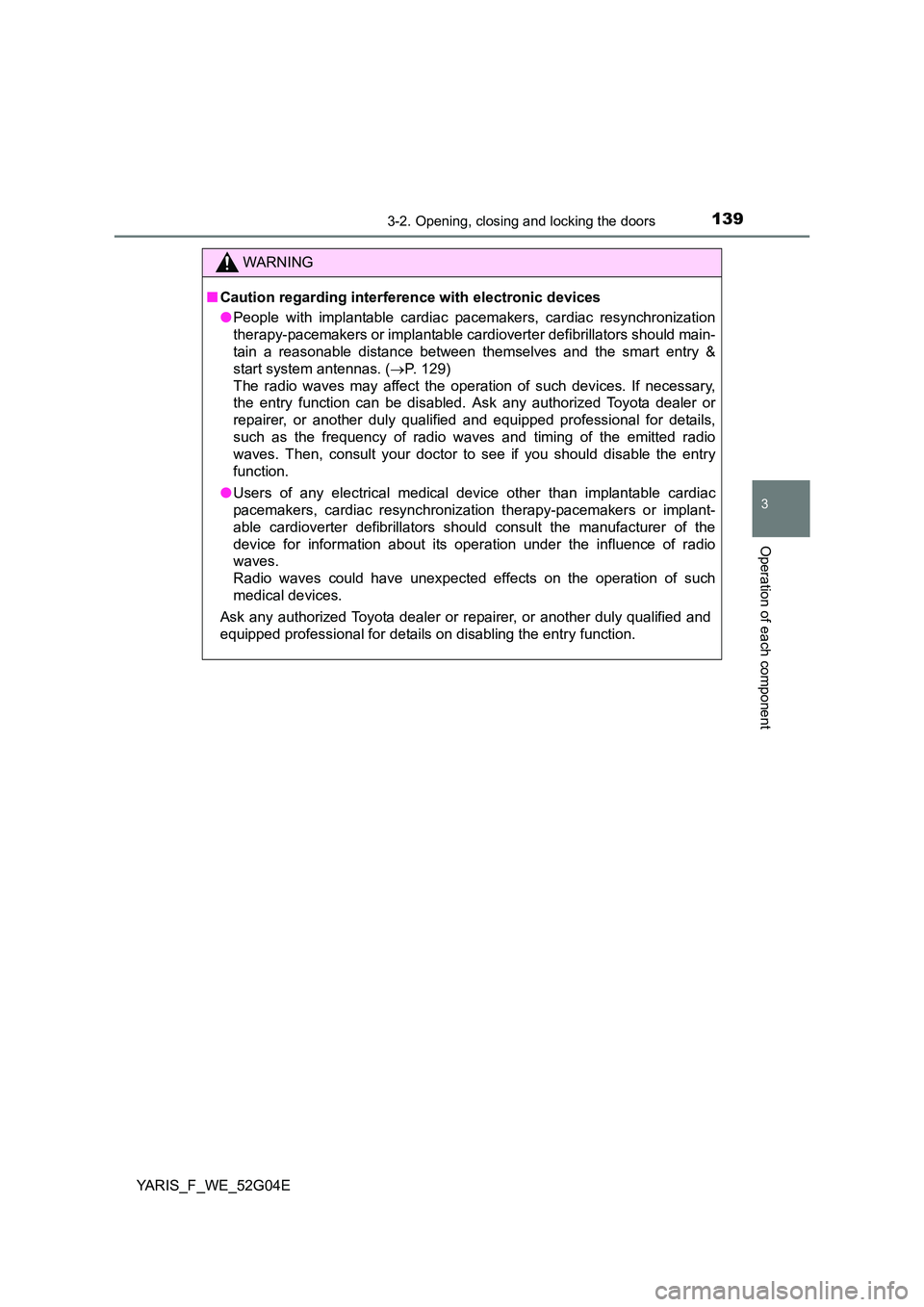 TOYOTA YARIS 2016  Owners Manual 1393-2. Opening, closing and locking the doors
3
Operation of each component
YARIS_F_WE_52G04E
C
WARNING
■Caution regarding interference with electronic devices 
● People with implantable cardiac 