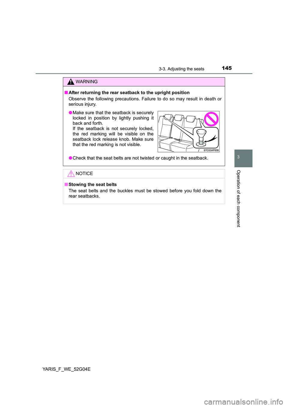 TOYOTA YARIS 2016 Owners Guide 1453-3. Adjusting the seats
3
Operation of each component
YARIS_F_WE_52G04E
WARNING
■After returning the rear seatback to the upright position 
Observe the following precautions. Failure to do so ma