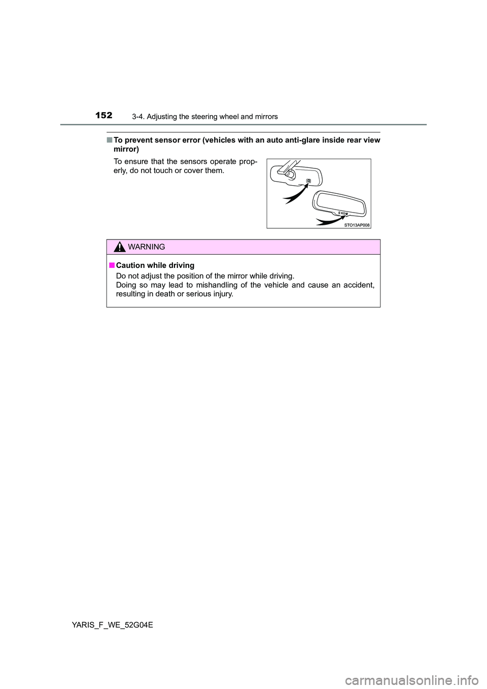 TOYOTA YARIS 2016 Owners Manual 1523-4. Adjusting the steering wheel and mirrors
YARIS_F_WE_52G04E
■To prevent sensor error (vehicles with an auto anti-glare inside rear view
mirror)
To ensure that the sensors operate prop-
erl TOYOTA YARIS 2016 Owners Manual 1523-4. Adjusting the steering wheel and mirrors
YARIS_F_WE_52G04E
■To prevent sensor error (vehicles with an auto anti-glare inside rear view
mirror)
To ensure that the sensors operate prop-
erl