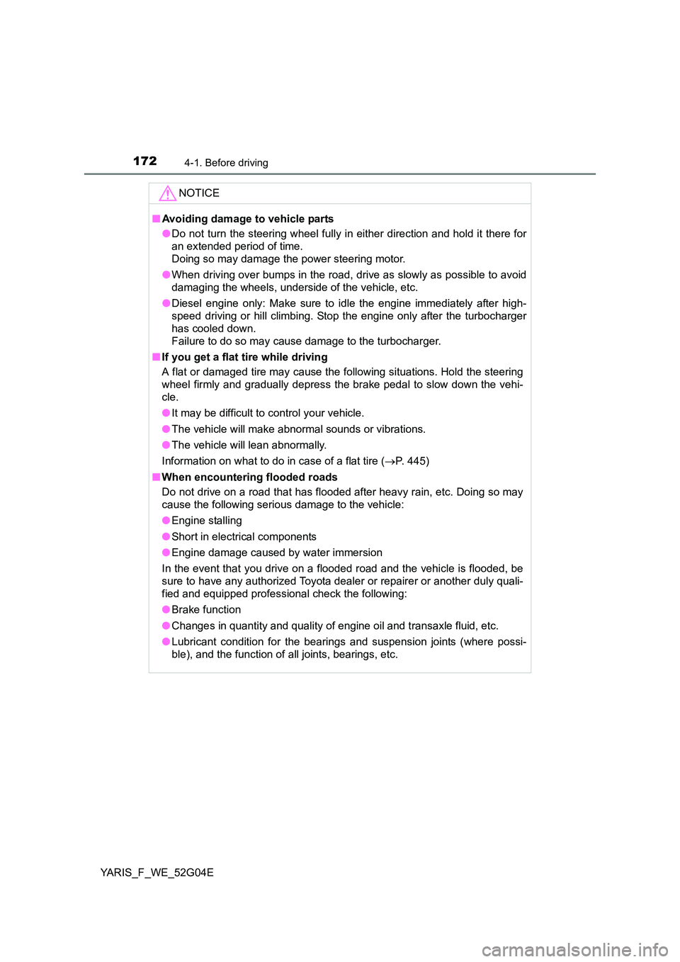 TOYOTA YARIS 2016 Owners Manual 1724-1. Before driving
YARIS_F_WE_52G04E
NOTICE
■Avoiding damage to vehicle parts
● Do not turn the steering wheel fully in either direction and hold it there for
an extended period of time.
D TOYOTA YARIS 2016 Owners Manual 1724-1. Before driving
YARIS_F_WE_52G04E
NOTICE
■Avoiding damage to vehicle parts
● Do not turn the steering wheel fully in either direction and hold it there for
an extended period of time.
D