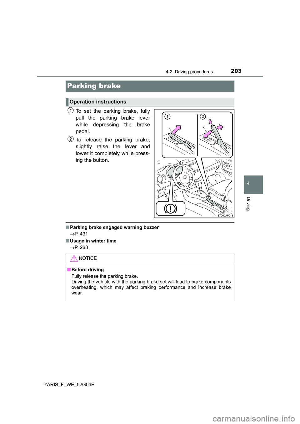 TOYOTA YARIS 2016  Owners Manual 203
4
4-2. Driving procedures
Driving
YARIS_F_WE_52G04E
Parking brake
To set the parking brake, fully 
pull the parking brake lever 
while depressing the brake 
pedal. 
To release the parking brake, 
