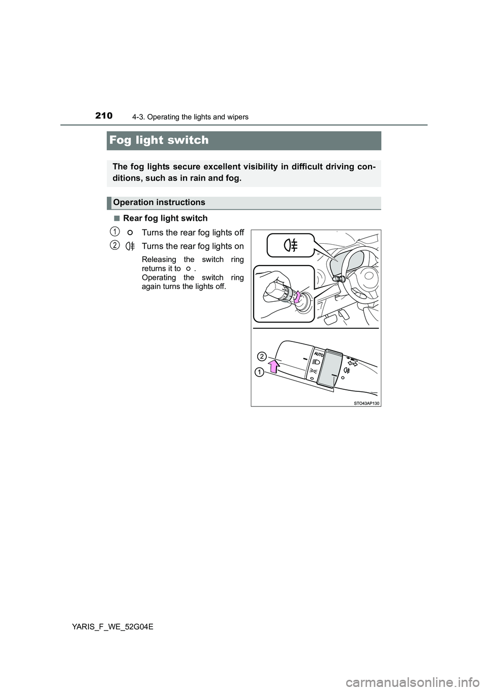 TOYOTA YARIS 2016 Owners Manual 2104-3. Operating the lights and wipers
YARIS_F_WE_52G04E
Fog light switch
■Rear fog light switch
Turns the rear fog lights off
Turns the rear fog lights on
Releasing the switch ring
returns it t TOYOTA YARIS 2016 Owners Manual 2104-3. Operating the lights and wipers
YARIS_F_WE_52G04E
Fog light switch
■Rear fog light switch
Turns the rear fog lights off
Turns the rear fog lights on
Releasing the switch ring
returns it t