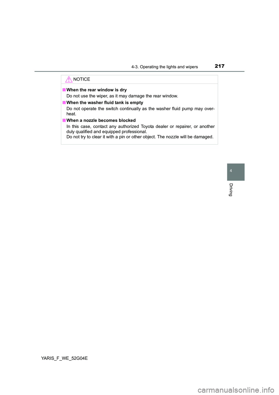 TOYOTA YARIS 2016 Owners Manual 2174-3. Operating the lights and wipers
4
Driving
YARIS_F_WE_52G04E
NOTICE
■When the rear window is dry
Do not use the wiper, as it may damage the rear window.
■ When the washer fluid tank is em TOYOTA YARIS 2016 Owners Manual 2174-3. Operating the lights and wipers
4
Driving
YARIS_F_WE_52G04E
NOTICE
■When the rear window is dry
Do not use the wiper, as it may damage the rear window.
■ When the washer fluid tank is em