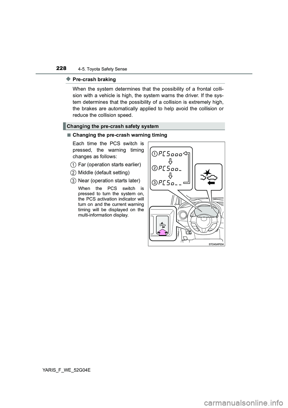 TOYOTA YARIS 2016  Owners Manual 2284-5. Toyota Safety Sense
YARIS_F_WE_52G04E
◆Pre-crash braking 
When the system determines that the possibility of a frontal colli- 
sion with a vehicle is high, the system warns the driver. If th