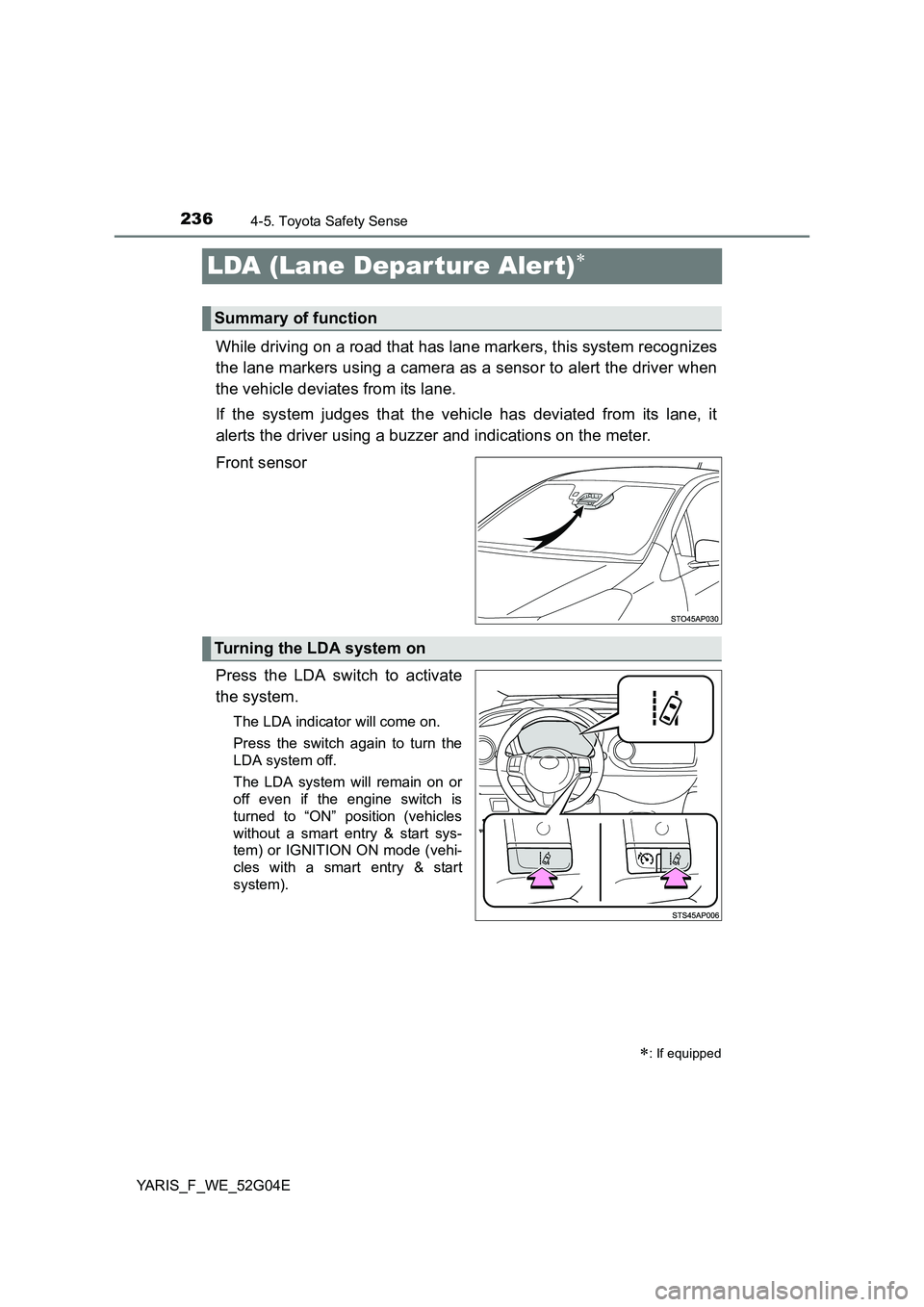 TOYOTA YARIS 2016 Owners Manual 2364-5. Toyota Safety Sense
YARIS_F_WE_52G04E
LDA (Lane Depar ture Aler t)
While driving on a road that has lane markers, this system recognizes
the lane markers using a camera as a sensor to aler TOYOTA YARIS 2016 Owners Manual 2364-5. Toyota Safety Sense
YARIS_F_WE_52G04E
LDA (Lane Depar ture Aler t)
While driving on a road that has lane markers, this system recognizes
the lane markers using a camera as a sensor to aler