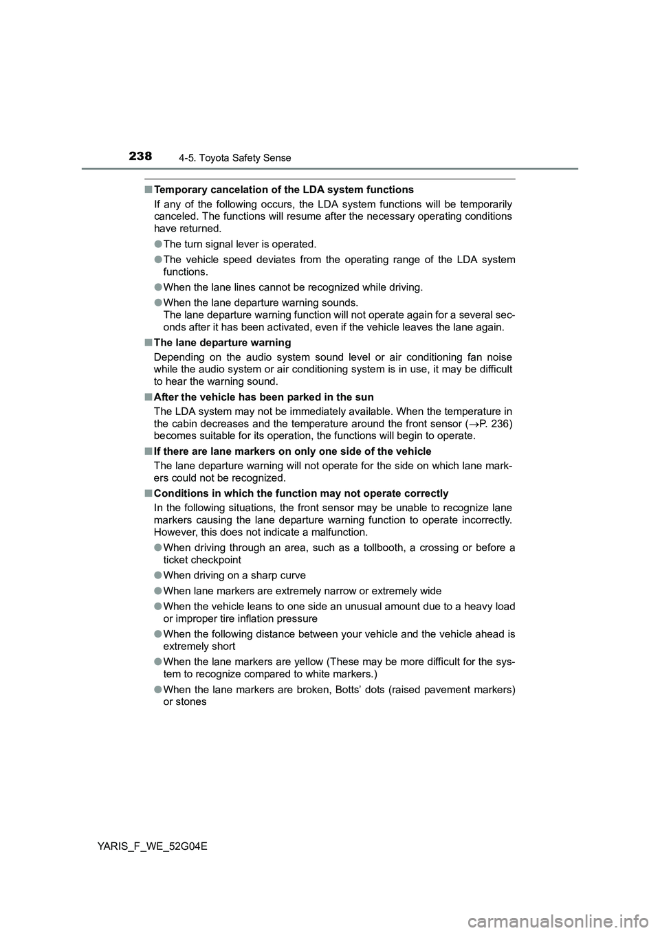 TOYOTA YARIS 2016 Owners Manual 2384-5. Toyota Safety Sense
YARIS_F_WE_52G04E
■Temporary cancelation of the LDA system functions
If any of the following occurs, the LDA system functions will be temporarily
canceled. The function TOYOTA YARIS 2016 Owners Manual 2384-5. Toyota Safety Sense
YARIS_F_WE_52G04E
■Temporary cancelation of the LDA system functions
If any of the following occurs, the LDA system functions will be temporarily
canceled. The function