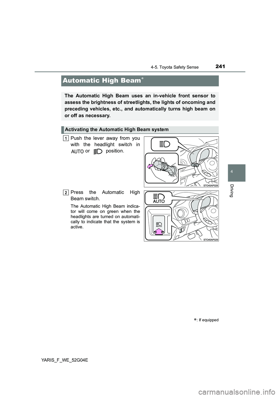 TOYOTA YARIS 2016 Owners Manual 241
4
4-5. Toyota Safety Sense
Driving
YARIS_F_WE_52G04E
Automatic High Beam
Push the lever away from you
with the headlight switch in
or position.
Press the Automatic High
Beam switch.
The TOYOTA YARIS 2016 Owners Manual 241
4
4-5. Toyota Safety Sense
Driving
YARIS_F_WE_52G04E
Automatic High Beam
Push the lever away from you
with the headlight switch in
or position.
Press the Automatic High
Beam switch.
The