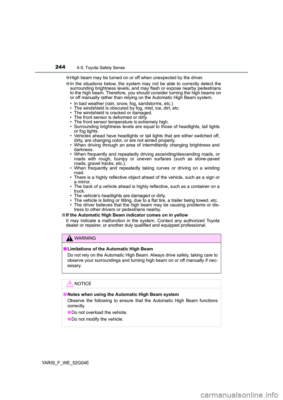 TOYOTA YARIS 2016  Owners Manual 2444-5. Toyota Safety Sense
YARIS_F_WE_52G04E 
● High beam may be turned on or off when unexpected by the driver. 
● In the situations below, the system may not be able to correctly detect the sur