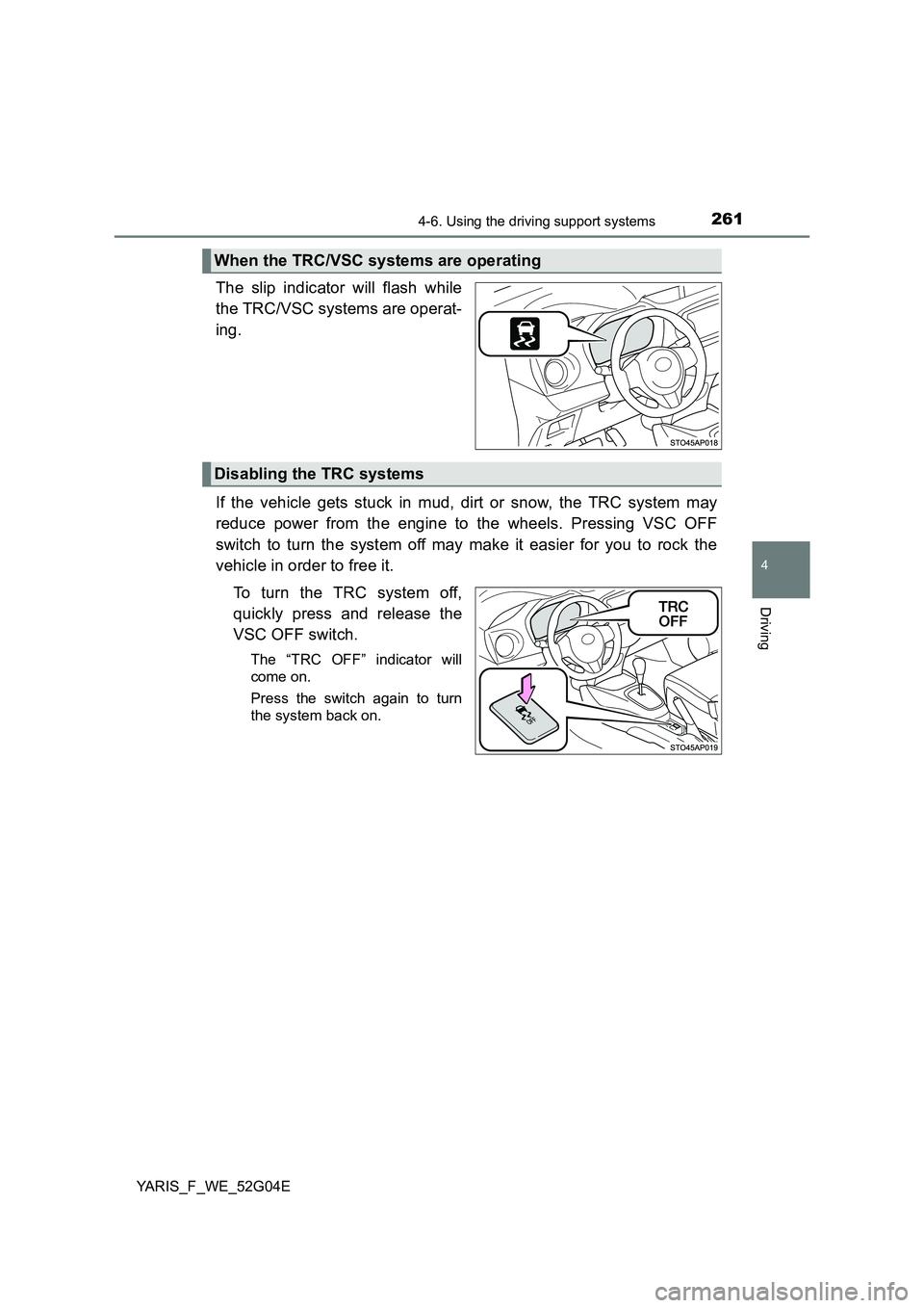 TOYOTA YARIS 2016 Owners Manual 2614-6. Using the driving support systems
4
Driving
YARIS_F_WE_52G04E
The slip indicator will flash while
the TRC/VSC systems are operat-
ing.
If the vehicle gets stuck in mud, dirt or snow, the TR TOYOTA YARIS 2016 Owners Manual 2614-6. Using the driving support systems
4
Driving
YARIS_F_WE_52G04E
The slip indicator will flash while
the TRC/VSC systems are operat-
ing.
If the vehicle gets stuck in mud, dirt or snow, the TR