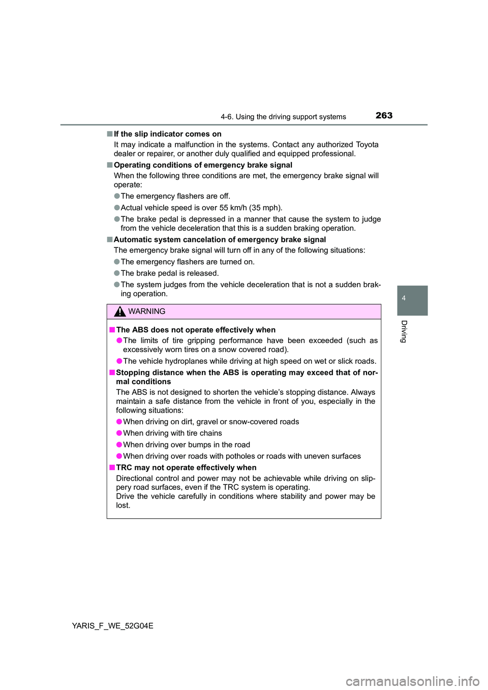 TOYOTA YARIS 2016  Owners Manual 2634-6. Using the driving support systems
4
Driving
YARIS_F_WE_52G04E 
■ If the slip indicator comes on 
It may indicate a malfunction in the systems. Contact any authorized Toyota 
dealer or repair