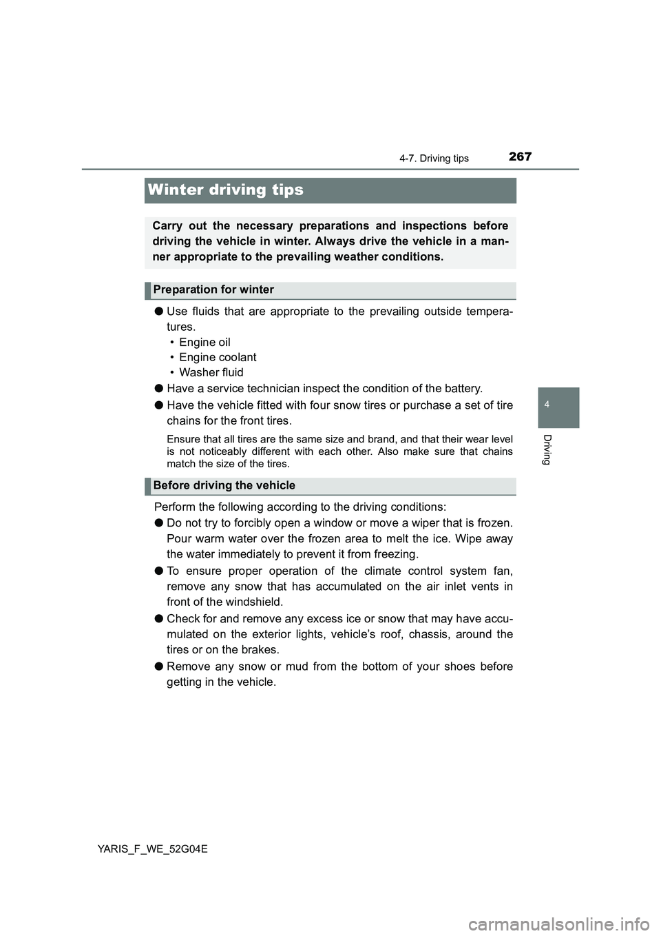 TOYOTA YARIS 2016  Owners Manual 267
4
4-7. Driving tips
Driving
YARIS_F_WE_52G04E
Winter driving tips
●Use fluids that are appropriate to the prevailing outside tempera- 
tures.  
• Engine oil 
• Engine coolant 
• Washer flu