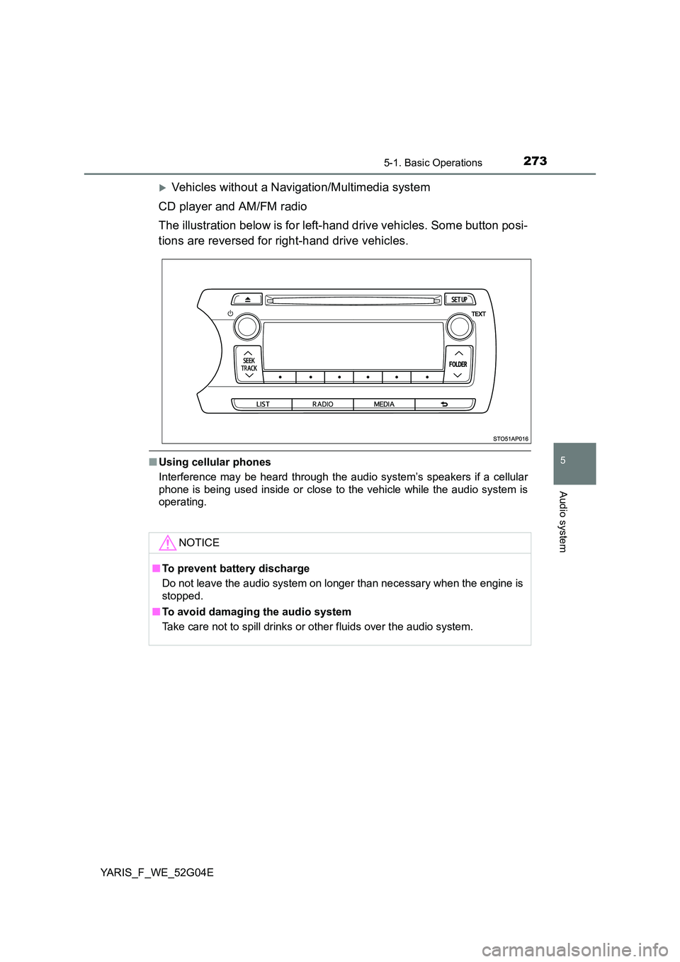 TOYOTA YARIS 2016  Owners Manual 2735-1. Basic Operations
5
Audio system
YARIS_F_WE_52G04E
Vehicles without a Navigation/Multimedia system 
CD player and AM/FM radio 
The illustration below is for left-hand drive vehicles. Some bu