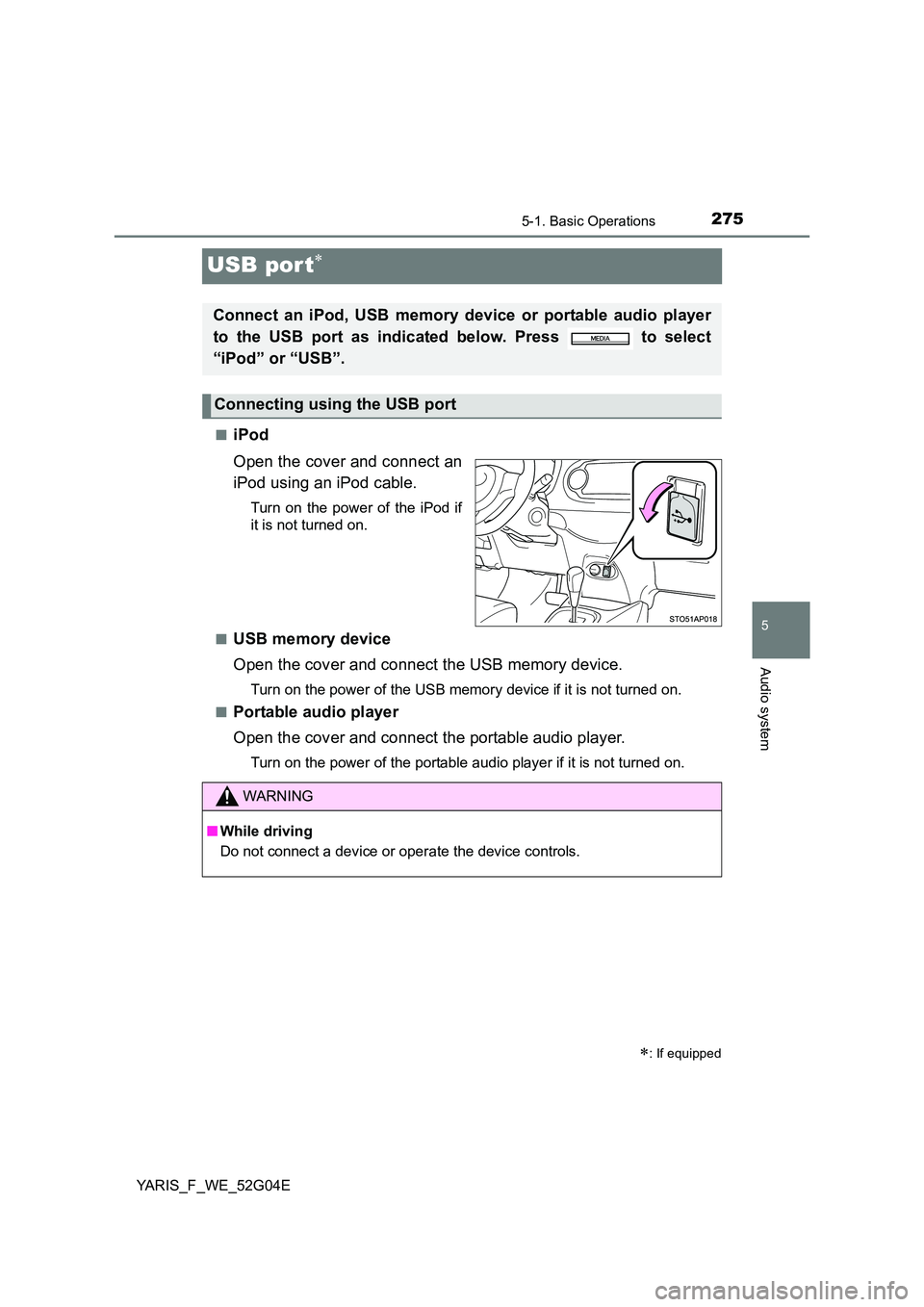 TOYOTA YARIS 2016  Owners Manual 275
5
5-1. Basic Operations
Audio system
YARIS_F_WE_52G04E
USB por t
■iPod 
Open the cover and connect an 
iPod using an iPod cable.
Turn on the power of the iPod if 
it is not turned on. 
■USB