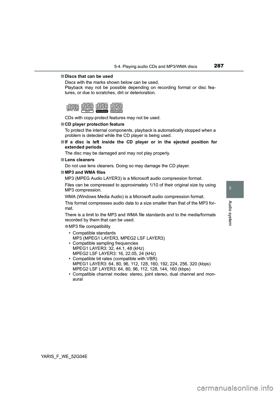 TOYOTA YARIS 2016 Owners Manual 2875-4. Playing audio CDs and MP3/WMA discs
5
Audio system
YARIS_F_WE_52G04E
■ Discs that can be used
Discs with the marks shown below can be used.
Playback may not be possible depending on recor TOYOTA YARIS 2016 Owners Manual 2875-4. Playing audio CDs and MP3/WMA discs
5
Audio system
YARIS_F_WE_52G04E
■ Discs that can be used
Discs with the marks shown below can be used.
Playback may not be possible depending on recor