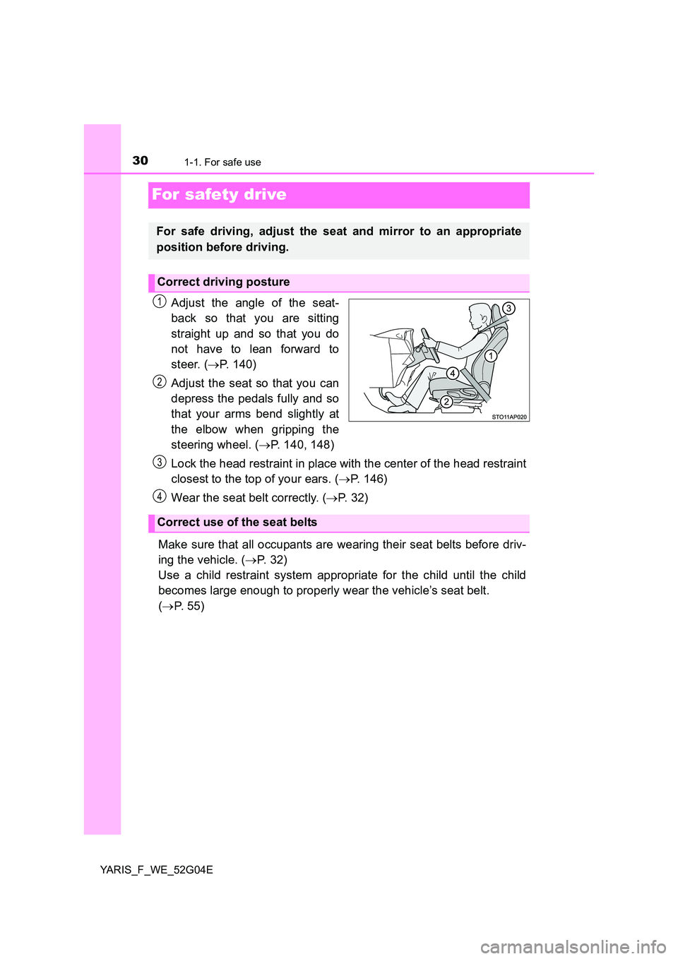 TOYOTA YARIS 2016  Owners Manual 301-1. For safe use
YARIS_F_WE_52G04E
For safety drive
Adjust the angle of the seat- 
back so that you are sitting 
straight up and so that you do 
not have to lean forward to 
steer. ( P. 140) 
Ad