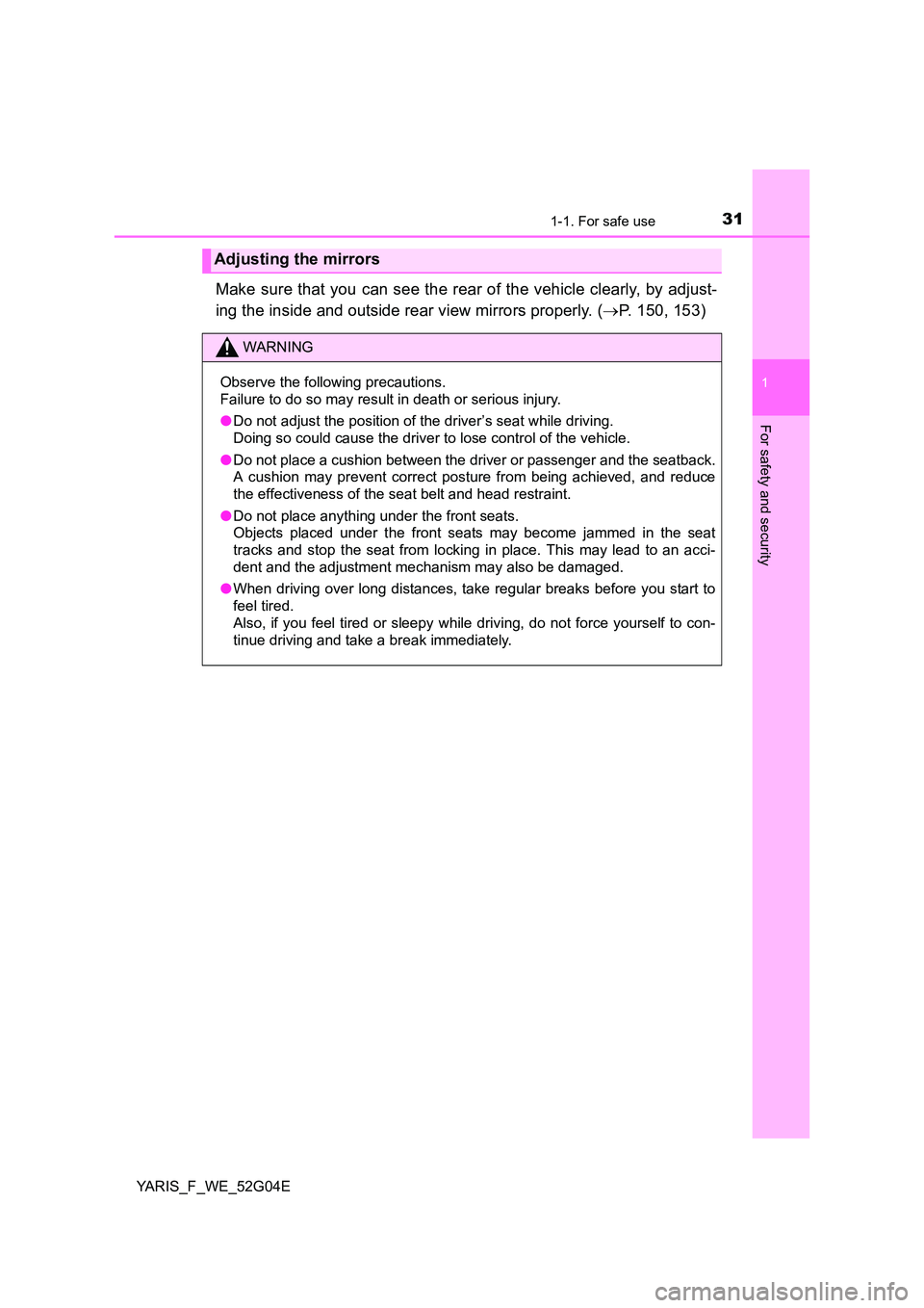 TOYOTA YARIS 2016  Owners Manual 311-1. For safe use
1
For safety and security
YARIS_F_WE_52G04E
Make sure that you can see the rear of the vehicle clearly, by adjust- 
ing the inside and outside rear view mirrors properly. ( P. 1