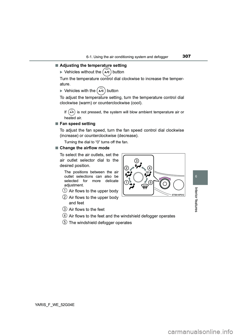 TOYOTA YARIS 2016 Owners Manual 3076-1. Using the air conditioning system and defogger
6
Interior features
YARIS_F_WE_52G04E
■Adjusting the temperature setting
Vehicles without the button
Turn the temperature control dial c TOYOTA YARIS 2016 Owners Manual 3076-1. Using the air conditioning system and defogger
6
Interior features
YARIS_F_WE_52G04E
■Adjusting the temperature setting
Vehicles without the button
Turn the temperature control dial c
