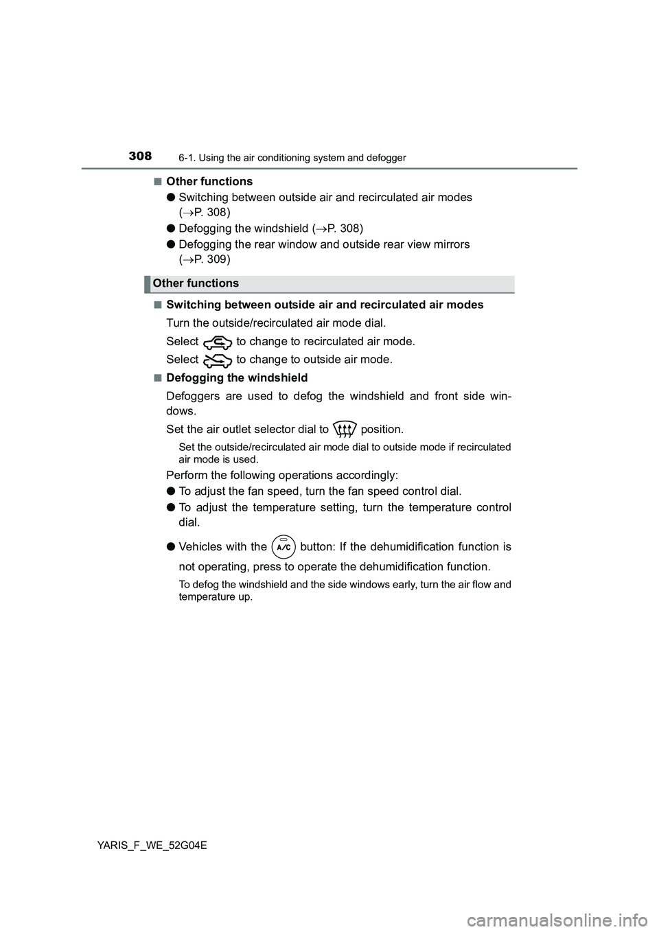 TOYOTA YARIS 2016 Owners Manual 3086-1. Using the air conditioning system and defogger
YARIS_F_WE_52G04E
■Other functions
● Switching between outside air and recirculated air modes
( P. 308)
● Defogging the windshield TOYOTA YARIS 2016 Owners Manual 3086-1. Using the air conditioning system and defogger
YARIS_F_WE_52G04E
■Other functions
● Switching between outside air and recirculated air modes
( P. 308)
● Defogging the windshield