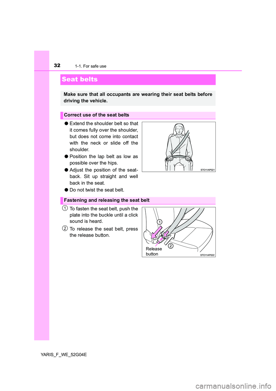 TOYOTA YARIS 2016  Owners Manual 321-1. For safe use
YARIS_F_WE_52G04E
Seat belts
●Extend the shoulder belt so that 
it comes fully over the shoulder, 
but does not come into contact 
with the neck or slide off the
shoulder. 
● P