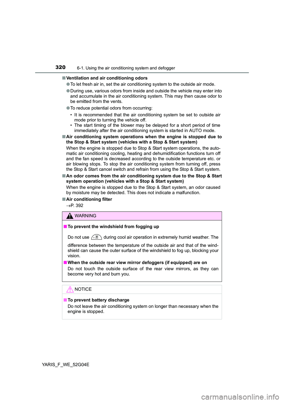 TOYOTA YARIS 2016  Owners Manual 3206-1. Using the air conditioning system and defogger
YARIS_F_WE_52G04E 
■ Ventilation and air conditioning odors 
● To let fresh air in, set the air conditioning system to the outside air mode. 