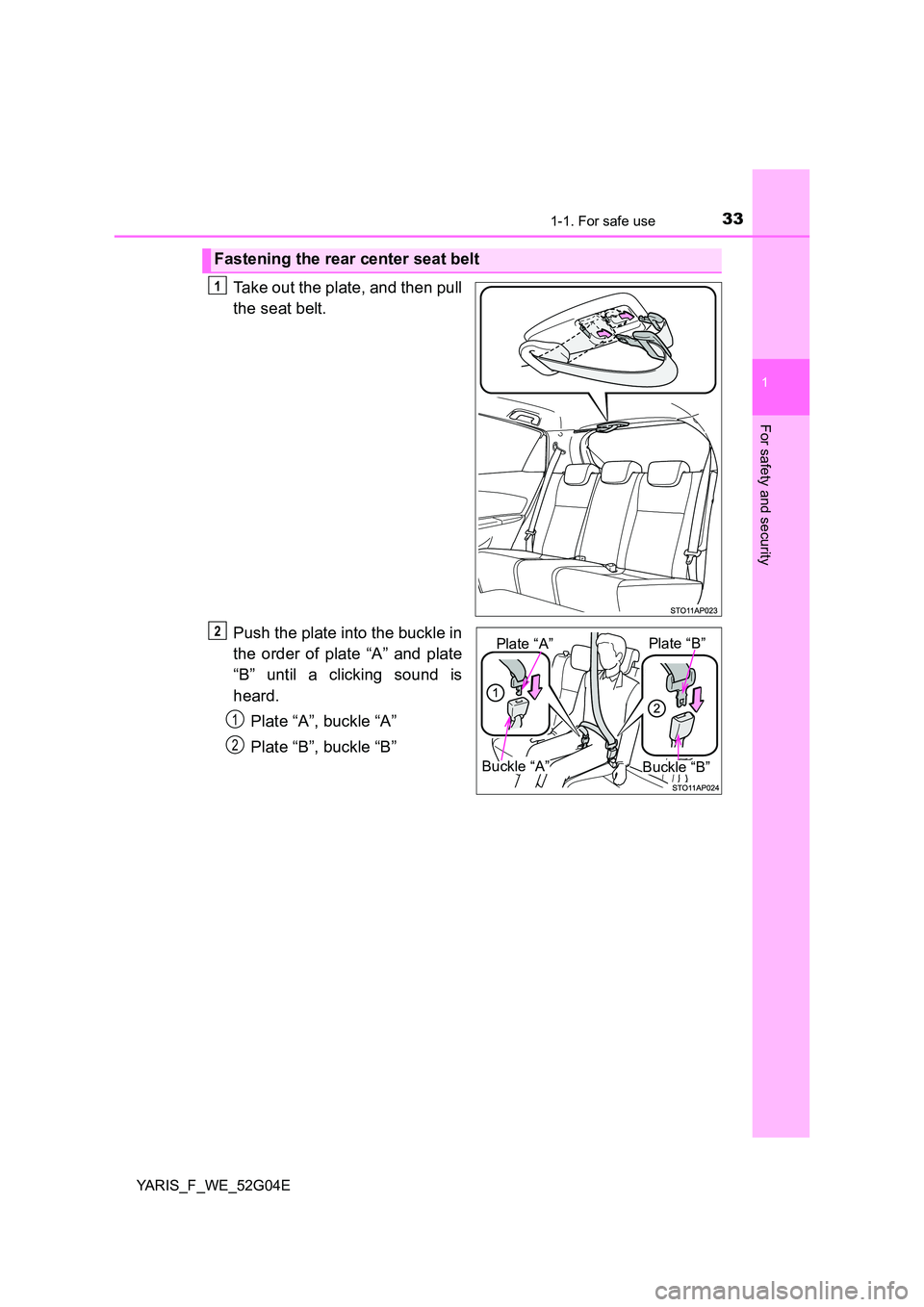 TOYOTA YARIS 2016  Owners Manual 331-1. For safe use
1
For safety and security
YARIS_F_WE_52G04E
Take out the plate, and then pull 
the seat belt. 
Push the plate into the buckle in 
the order of plate “A” and plate 
“B” unti