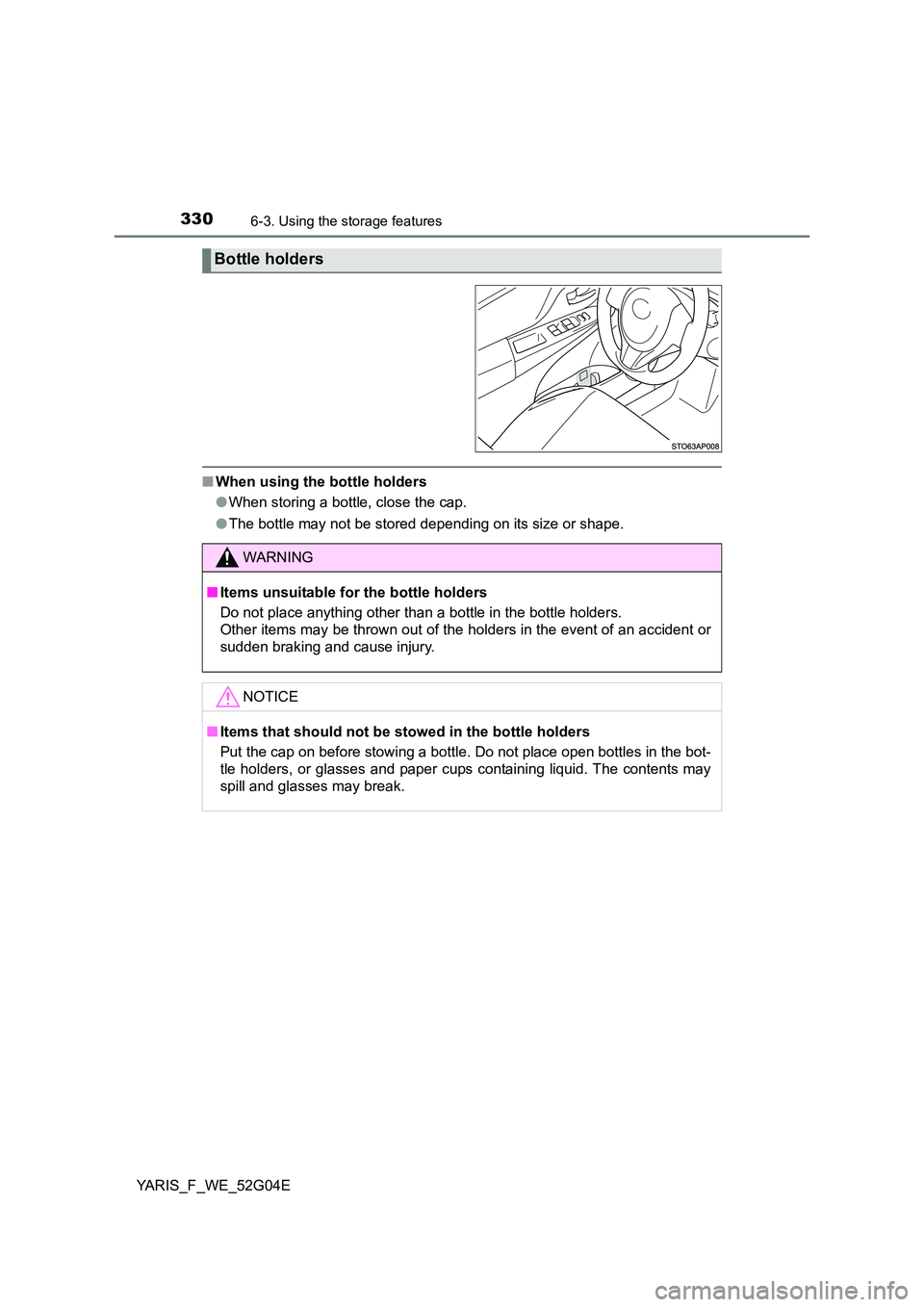 TOYOTA YARIS 2016 Owners Manual 3306-3. Using the storage features
YARIS_F_WE_52G04E
■When using the bottle holders
● When storing a bottle, close the cap.
● The bottle may not be stored depending on its size or shape.
Bottl TOYOTA YARIS 2016 Owners Manual 3306-3. Using the storage features
YARIS_F_WE_52G04E
■When using the bottle holders
● When storing a bottle, close the cap.
● The bottle may not be stored depending on its size or shape.
Bottl