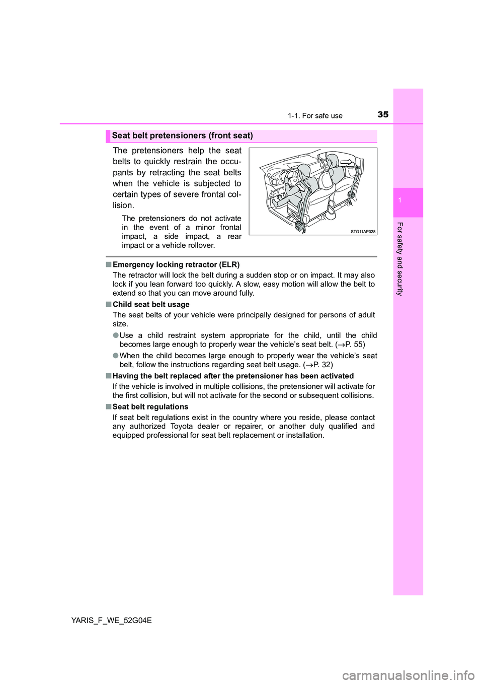 TOYOTA YARIS 2016 User Guide 351-1. For safe use
1
For safety and security
YARIS_F_WE_52G04E
The pretensioners help the seat 
belts to quickly restrain the occu- 
pants by retracting the seat belts 
when the vehicle is subjected 