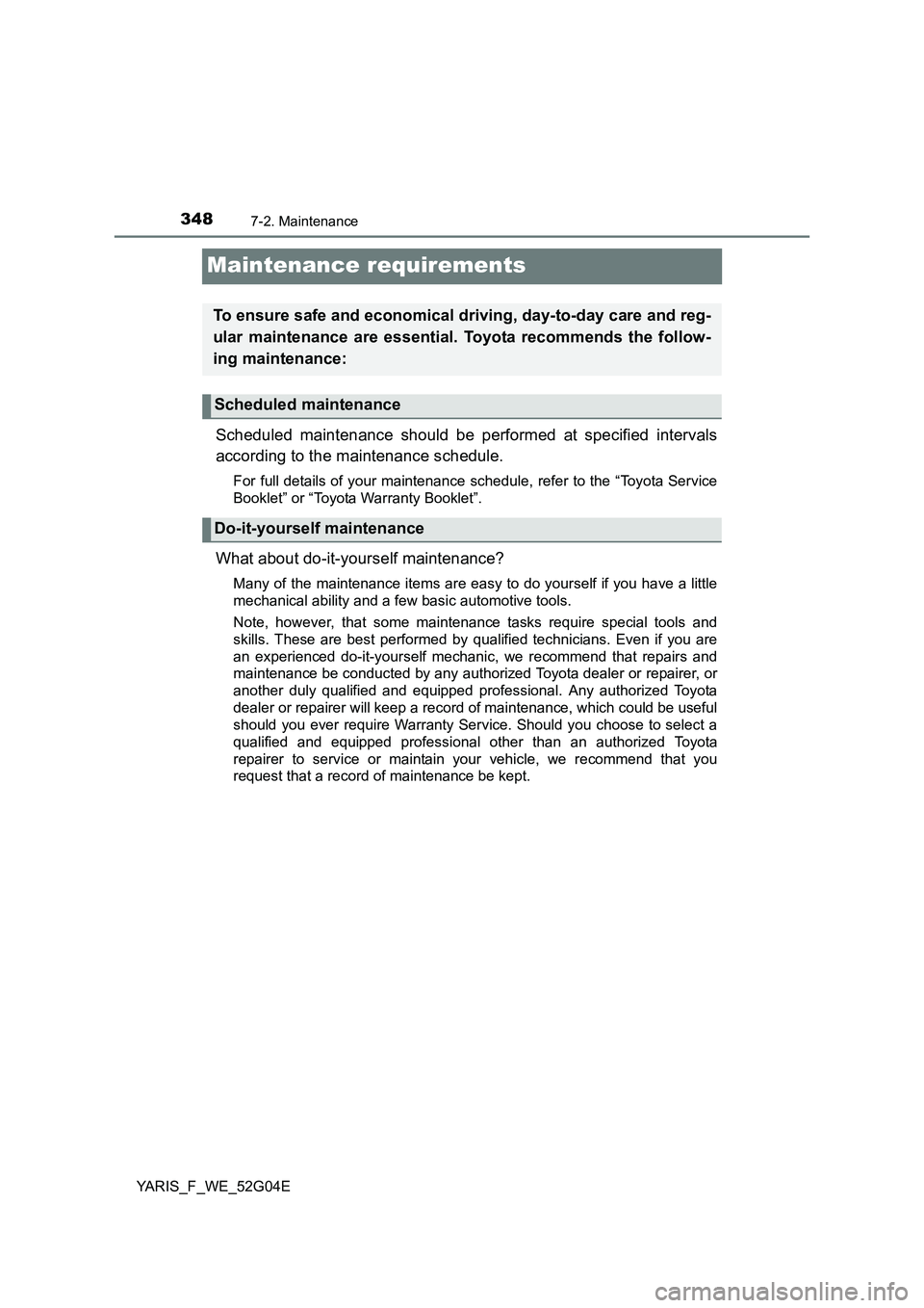 TOYOTA YARIS 2016 Owners Manual 3487-2. Maintenance
YARIS_F_WE_52G04E
Maintenance requirements
Scheduled maintenance should be performed at specified intervals
according to the maintenance schedule.
For full details of your mainten TOYOTA YARIS 2016 Owners Manual 3487-2. Maintenance
YARIS_F_WE_52G04E
Maintenance requirements
Scheduled maintenance should be performed at specified intervals
according to the maintenance schedule.
For full details of your mainten