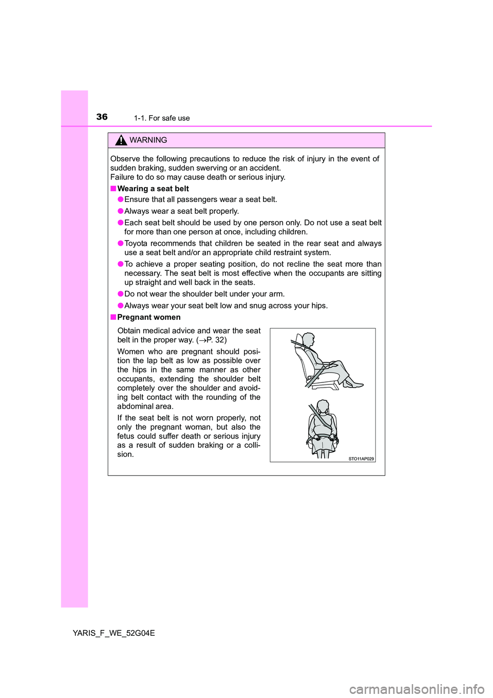 TOYOTA YARIS 2016 User Guide 361-1. For safe use
YARIS_F_WE_52G04E
WARNING
Observe the following precautions to reduce the risk of injury in the event of 
sudden braking, sudden swerving or an accident. 
Failure to do so may caus