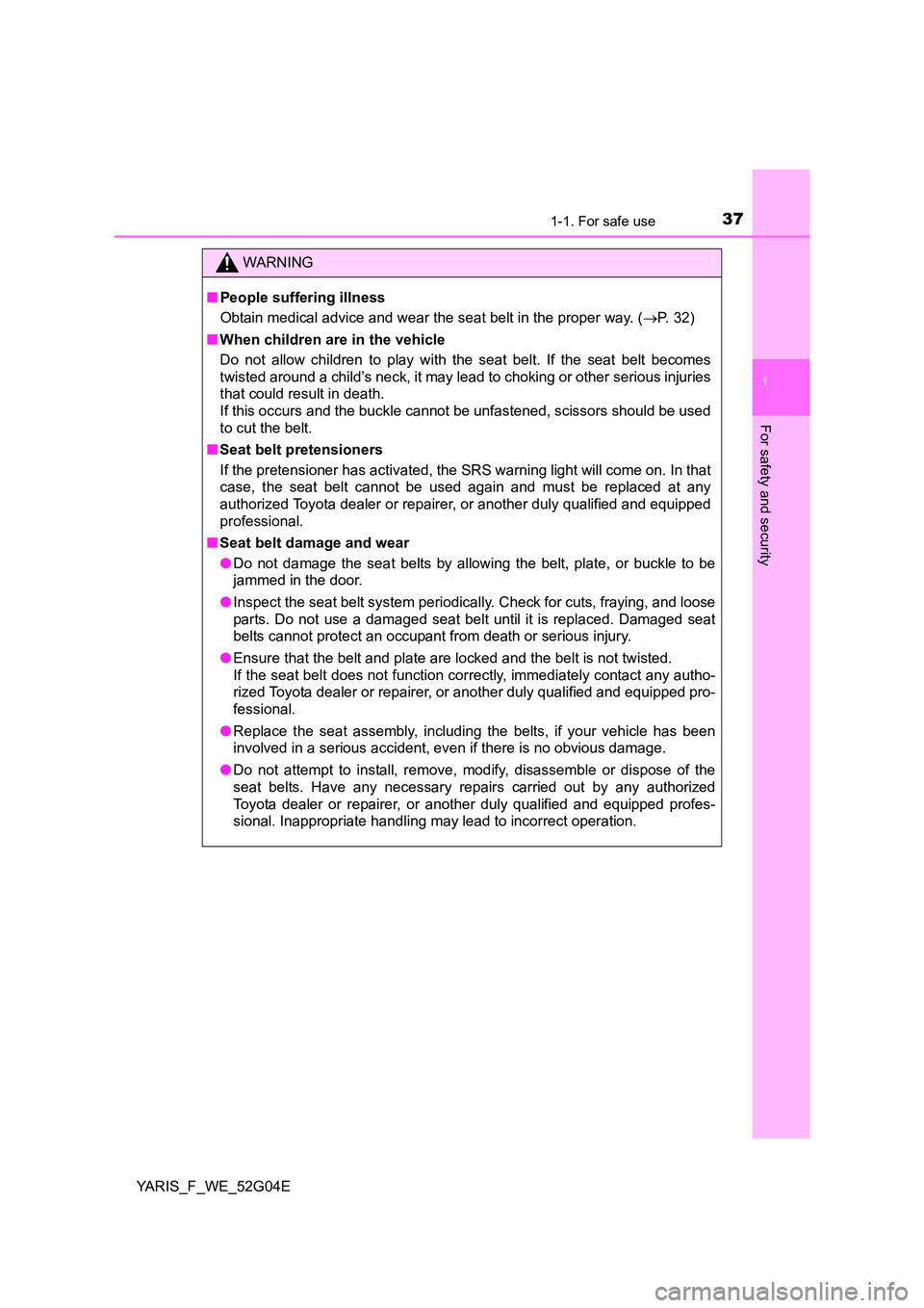 TOYOTA YARIS 2016 Owners Guide 371-1. For safe use
1
For safety and security
YARIS_F_WE_52G04E
WARNING
■People suffering illness
Obtain medical advice and wear the seat belt in the proper way. ( P. 32)
■ When children are TOYOTA YARIS 2016 Owners Guide 371-1. For safe use
1
For safety and security
YARIS_F_WE_52G04E
WARNING
■People suffering illness
Obtain medical advice and wear the seat belt in the proper way. ( P. 32)
■ When children are