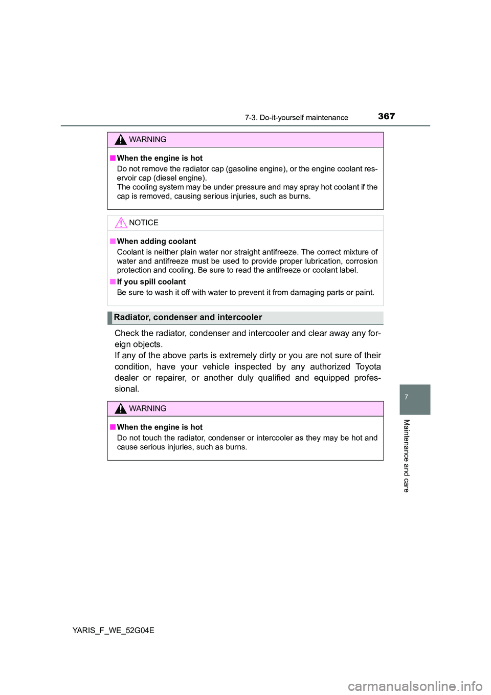 TOYOTA YARIS 2016  Owners Manual 3677-3. Do-it-yourself maintenance
7
Maintenance and care
YARIS_F_WE_52G04E
Check the radiator, condenser and intercooler and clear away any for- 
eign objects.  
If any of the above parts is extremel