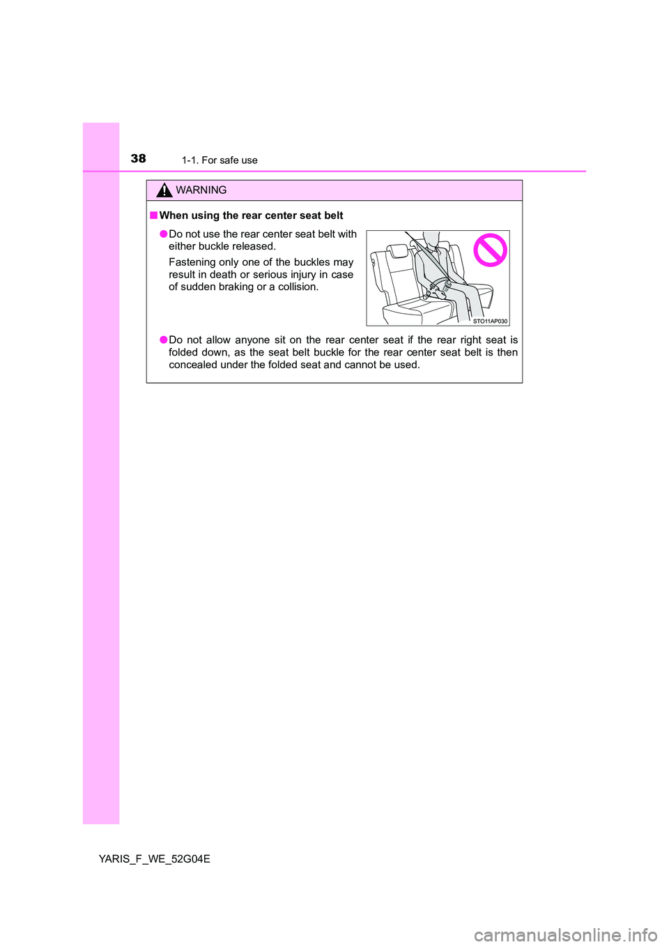TOYOTA YARIS 2016 Owners Guide 381-1. For safe use
YARIS_F_WE_52G04E
WARNING
■When using the rear center seat belt
● Do not allow anyone sit on the rear center seat if the rear right seat is
folded down, as the seat belt buck TOYOTA YARIS 2016 Owners Guide 381-1. For safe use
YARIS_F_WE_52G04E
WARNING
■When using the rear center seat belt
● Do not allow anyone sit on the rear center seat if the rear right seat is
folded down, as the seat belt buck