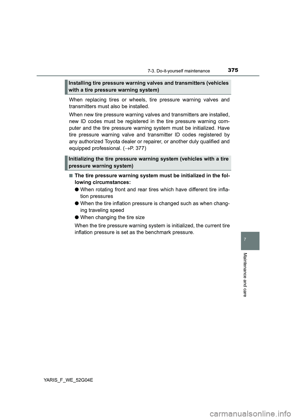 TOYOTA YARIS 2016 Owners Manual 3757-3. Do-it-yourself maintenance
7
Maintenance and care
YARIS_F_WE_52G04E
When replacing tires or wheels, tire pressure warning valves and
transmitters must also be installed.
When new tire pressu TOYOTA YARIS 2016 Owners Manual 3757-3. Do-it-yourself maintenance
7
Maintenance and care
YARIS_F_WE_52G04E
When replacing tires or wheels, tire pressure warning valves and
transmitters must also be installed.
When new tire pressu