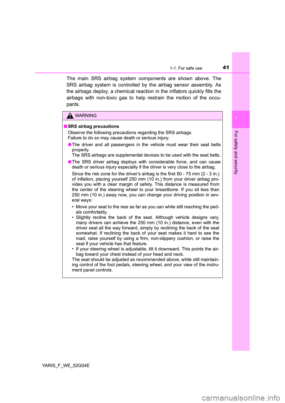 TOYOTA YARIS 2016 Service Manual 411-1. For safe use
1
For safety and security
YARIS_F_WE_52G04E
The main SRS airbag system components are shown above. The
SRS airbag system is controlled by the airbag sensor assembly. As
the airba TOYOTA YARIS 2016 Service Manual 411-1. For safe use
1
For safety and security
YARIS_F_WE_52G04E
The main SRS airbag system components are shown above. The
SRS airbag system is controlled by the airbag sensor assembly. As
the airba