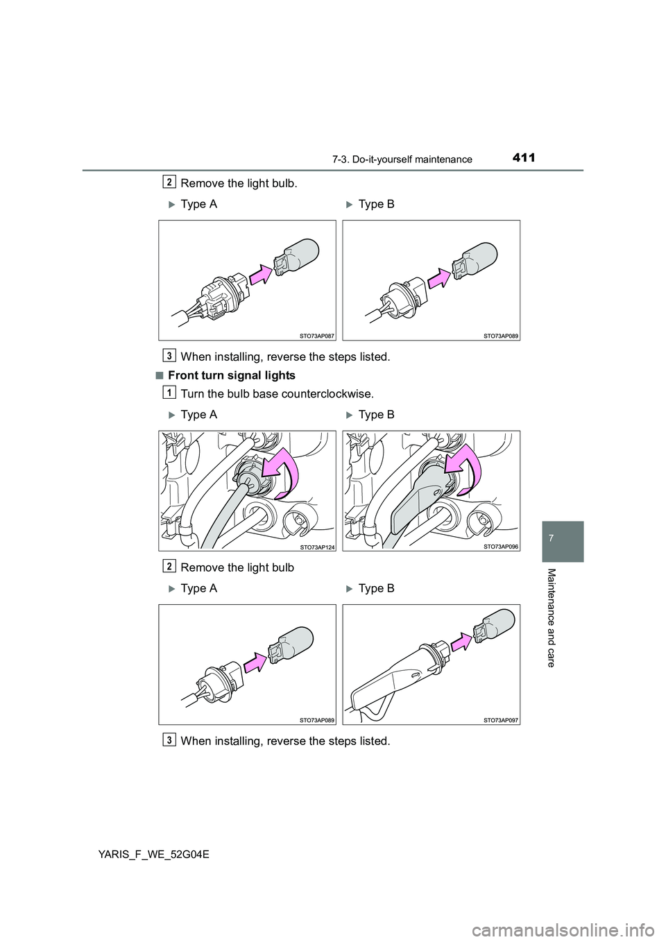 TOYOTA YARIS 2016  Owners Manual 4117-3. Do-it-yourself maintenance
7
Maintenance and care
YARIS_F_WE_52G04E
Remove the light bulb. 
When installing, reverse the steps listed.
■Front turn signal lights 
Turn the bulb base countercl